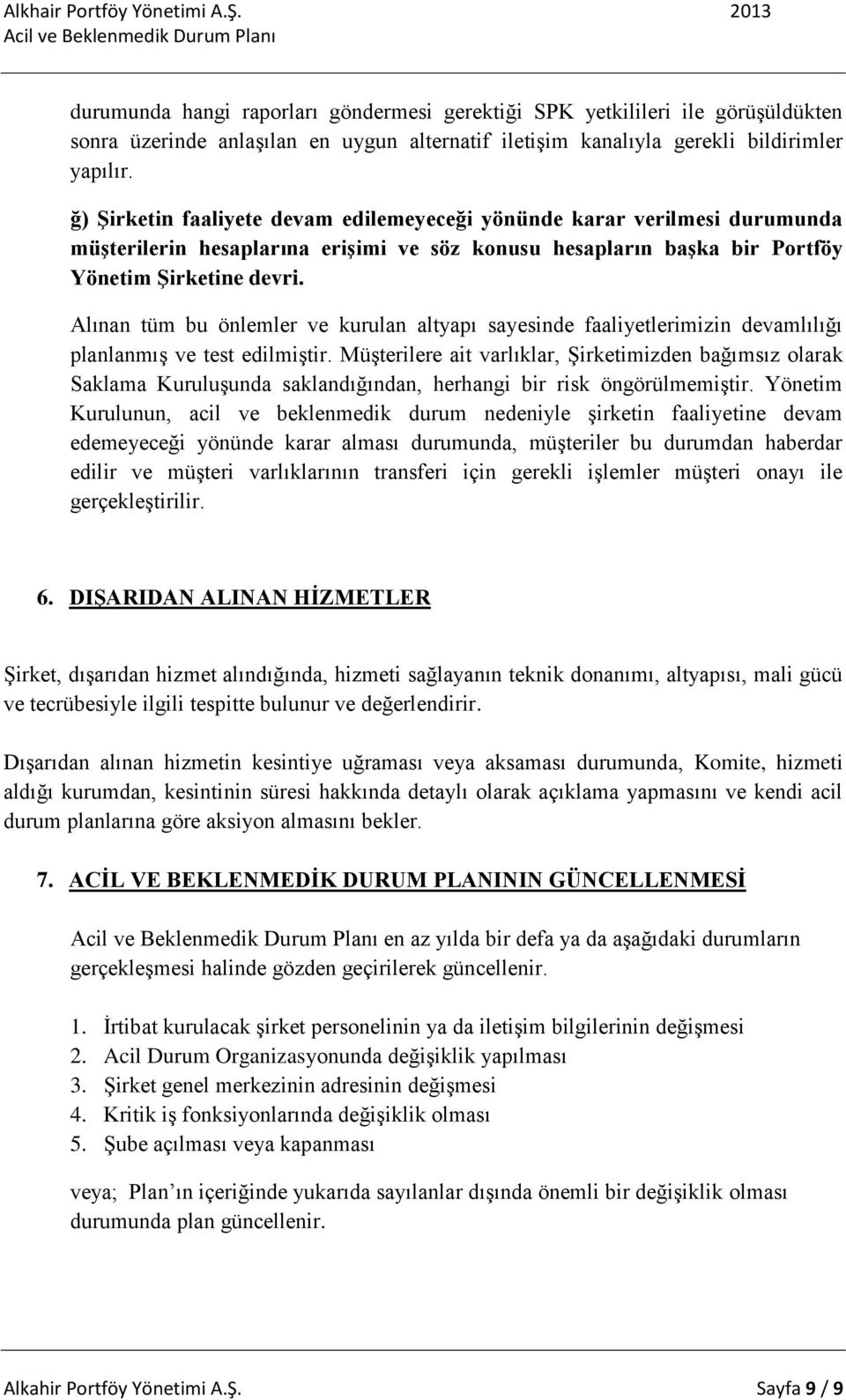 Alınan tüm bu önlemler ve kurulan altyapı sayesinde faaliyetlerimizin devamlılığı planlanmış ve test edilmiştir.