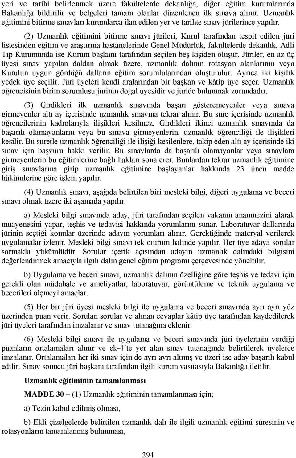 (2) Uzmanlık eğitimini bitirme sınavı jürileri, Kurul tarafından tespit edilen jüri listesinden eğitim ve araştırma hastanelerinde Genel Müdürlük, fakültelerde dekanlık, Adli Tıp Kurumunda ise Kurum