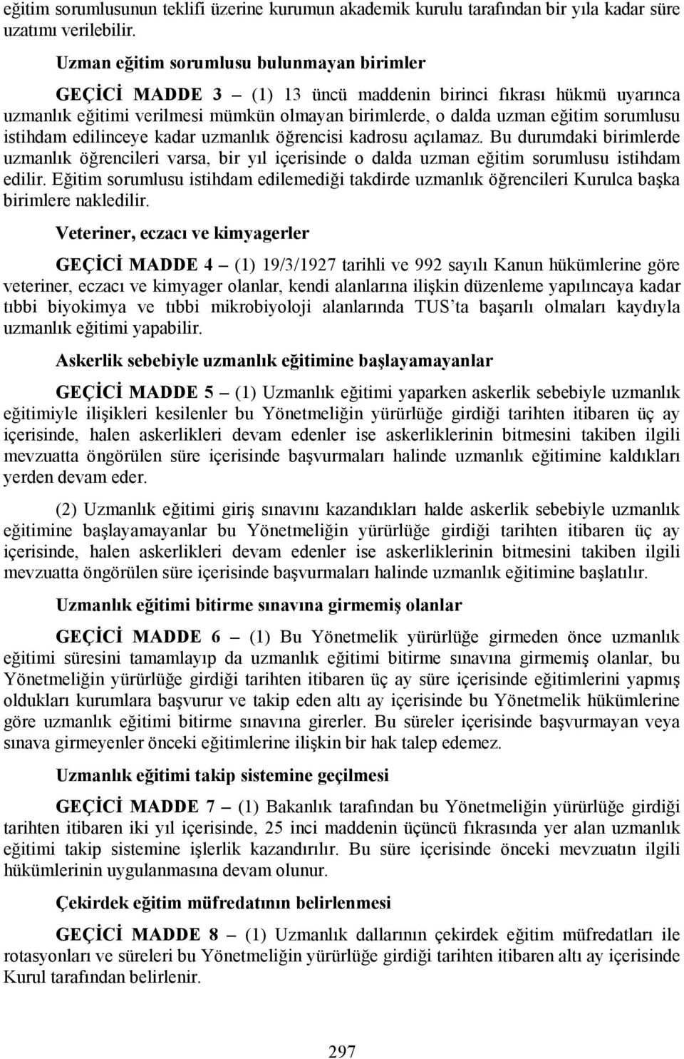 istihdam edilinceye kadar uzmanlık öğrencisi kadrosu açılamaz. Bu durumdaki birimlerde uzmanlık öğrencileri varsa, bir yıl içerisinde o dalda uzman eğitim sorumlusu istihdam edilir.