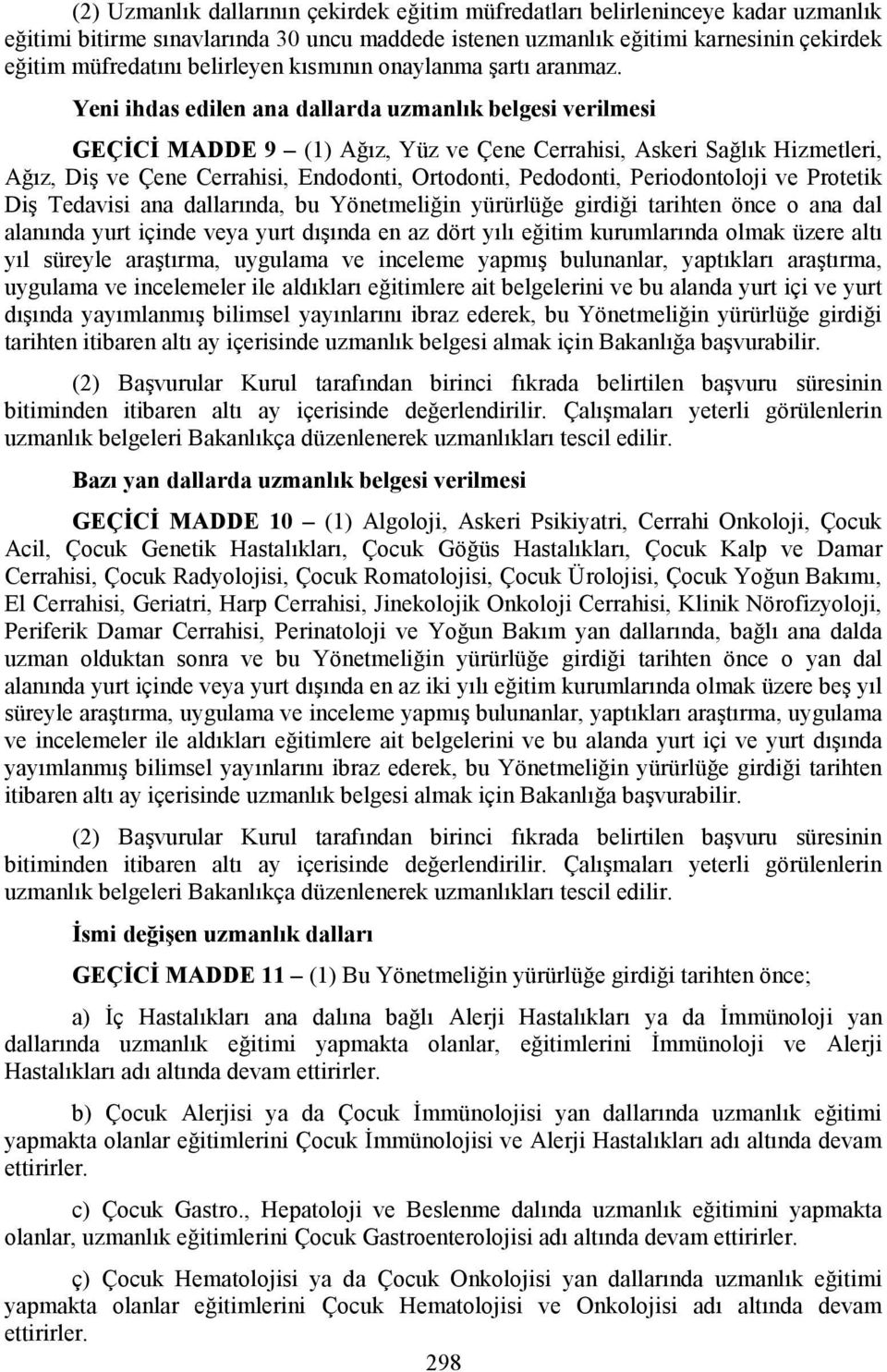 Yeni ihdas edilen ana dallarda uzmanlık belgesi verilmesi GEÇĐCĐ MADDE 9 (1) Ağız, Yüz ve Çene Cerrahisi, Askeri Sağlık Hizmetleri, Ağız, Diş ve Çene Cerrahisi, Endodonti, Ortodonti, Pedodonti,