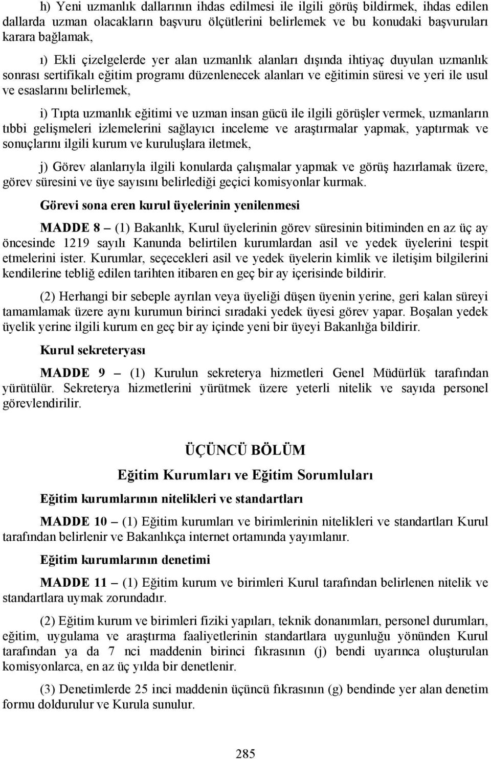 Tıpta uzmanlık eğitimi ve uzman insan gücü ile ilgili görüşler vermek, uzmanların tıbbi gelişmeleri izlemelerini sağlayıcı inceleme ve araştırmalar yapmak, yaptırmak ve sonuçlarını ilgili kurum ve