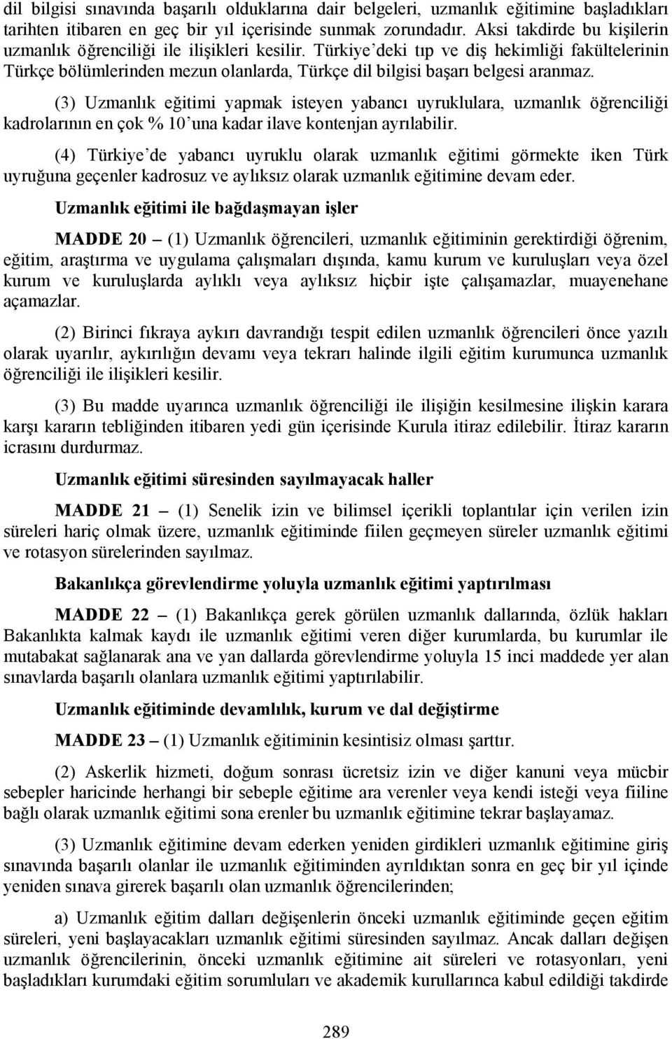 Türkiye deki tıp ve diş hekimliği fakültelerinin Türkçe bölümlerinden mezun olanlarda, Türkçe dil bilgisi başarı belgesi aranmaz.