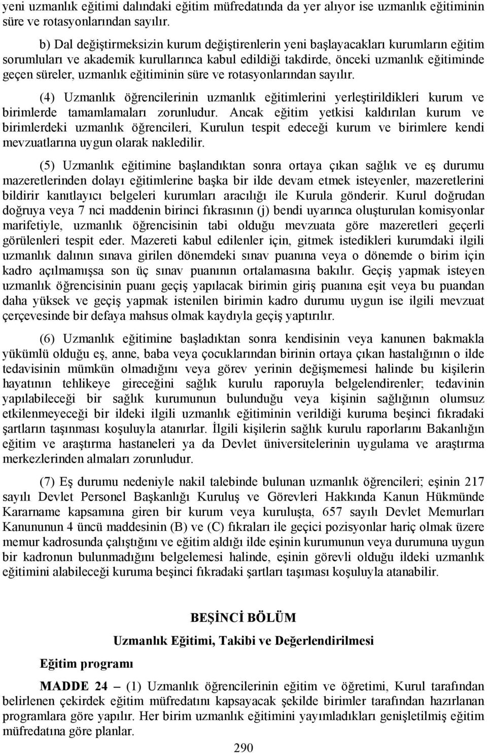 eğitiminin süre ve rotasyonlarından sayılır. (4) Uzmanlık öğrencilerinin uzmanlık eğitimlerini yerleştirildikleri kurum ve birimlerde tamamlamaları zorunludur.