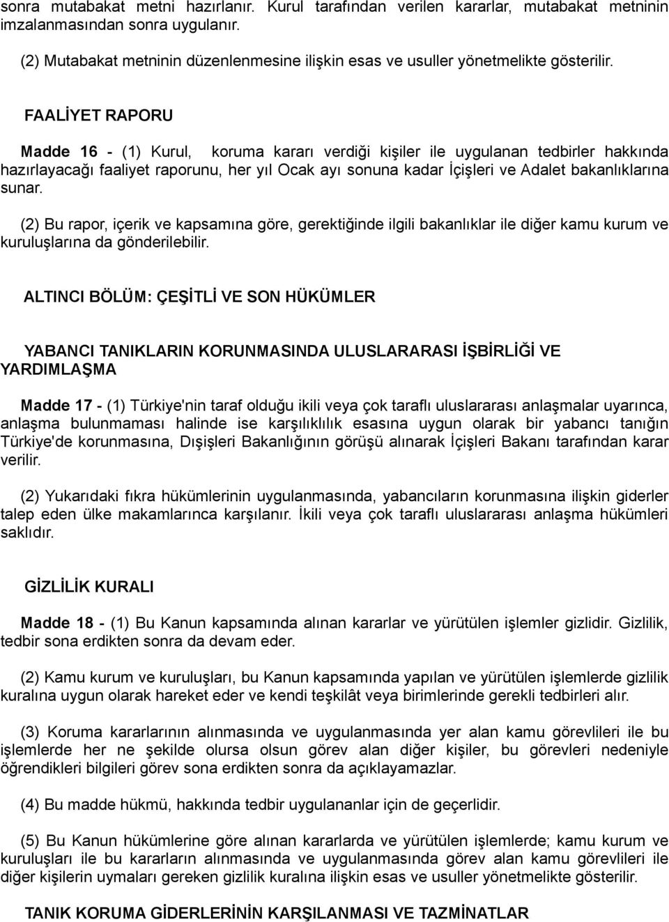 FAALİYET RAPORU Madde 16 - (1) Kurul, koruma kararı verdiği kişiler ile uygulanan tedbirler hakkında hazırlayacağı faaliyet raporunu, her yıl Ocak ayı sonuna kadar İçişleri ve Adalet bakanlıklarına