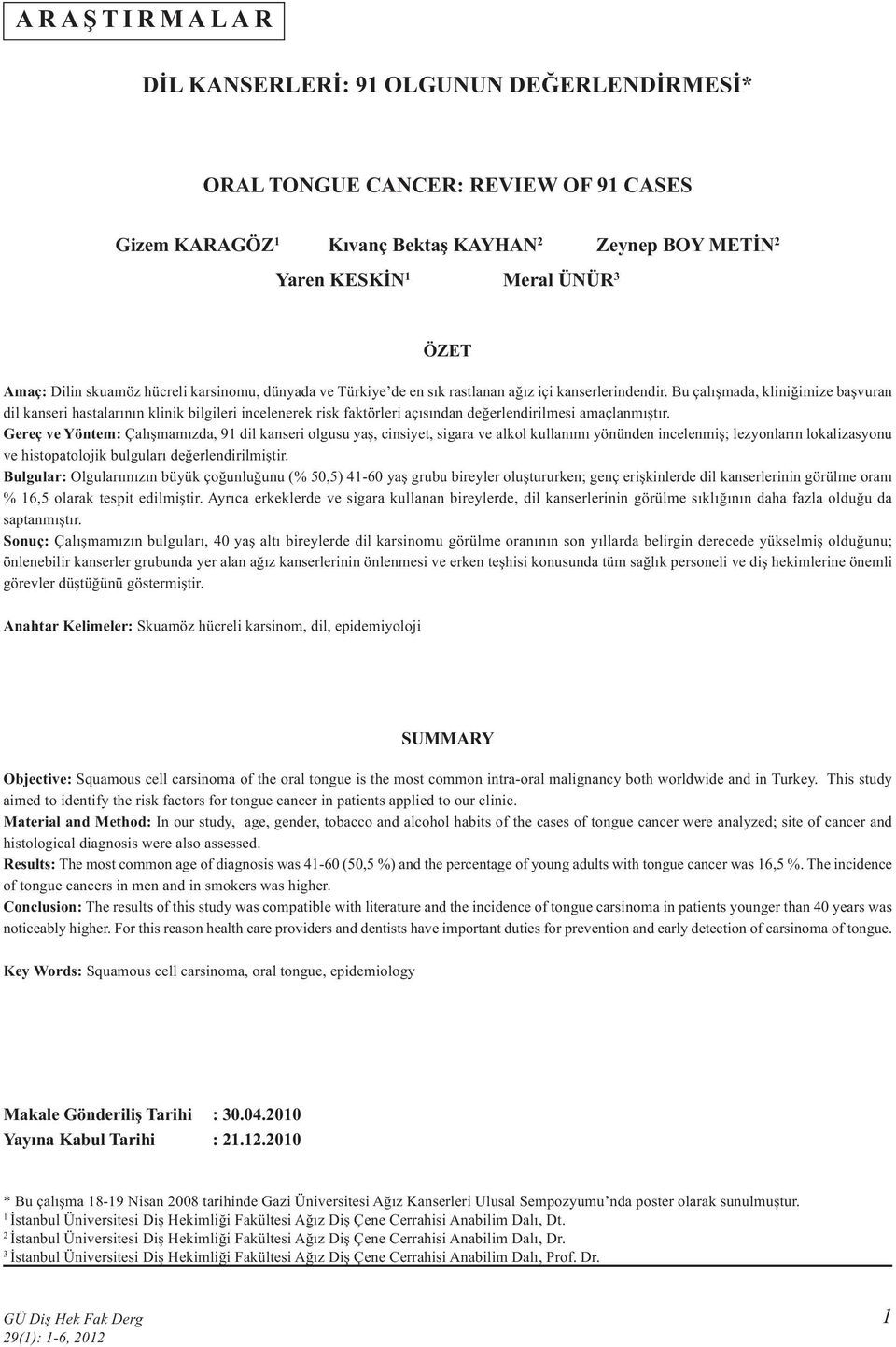 Bu çalışmada, kliniğimize başvuran dil kanseri hastalarının klinik bilgileri incelenerek risk faktörleri açısından değerlendirilmesi amaçlanmıştır.