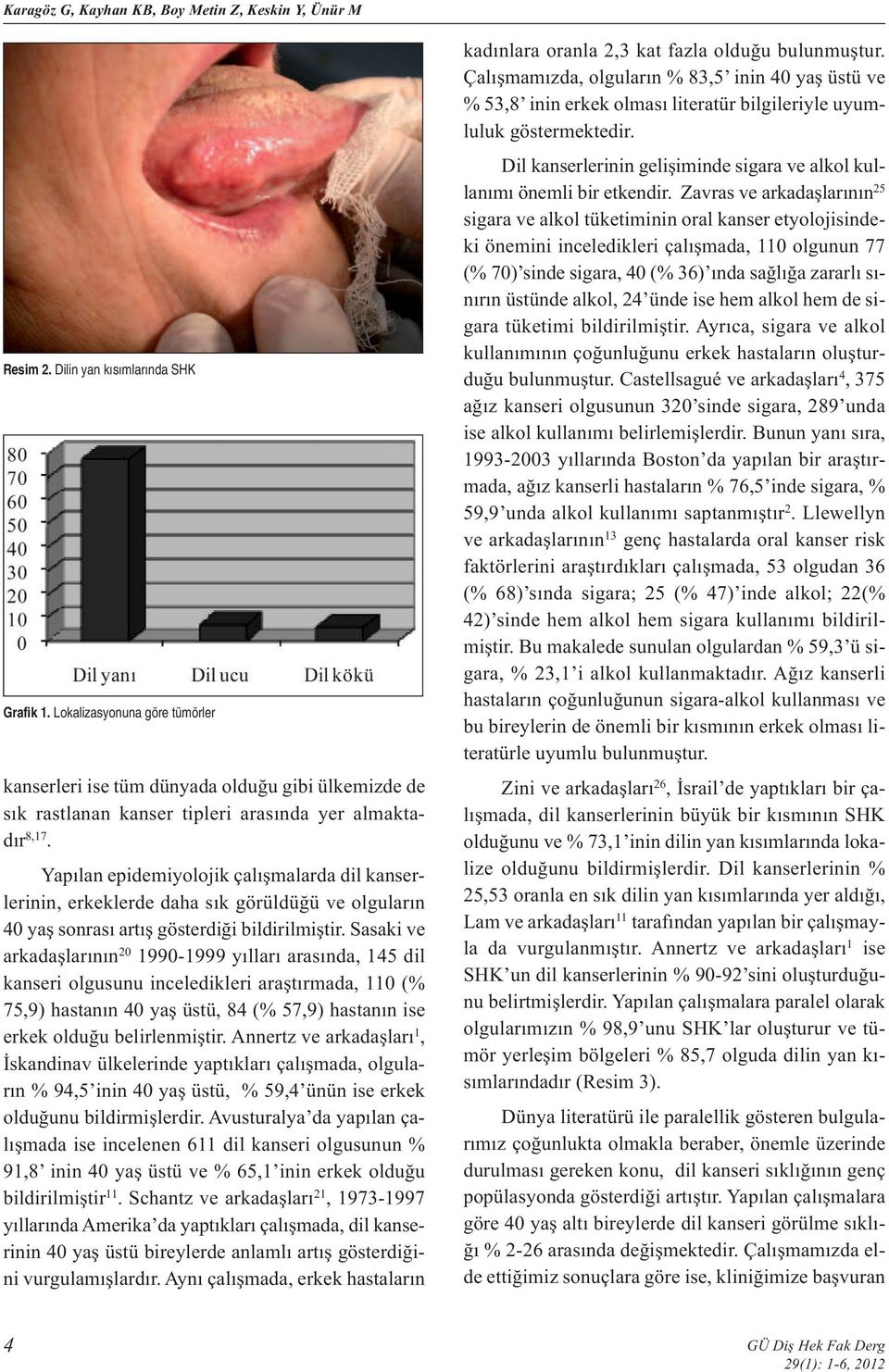 Yapılan epidemiyolojik çalışmalarda dil kanserlerinin, erkeklerde daha sık görüldüğü ve olguların 40 yaş sonrası artış gösterdiği bildirilmiştir.