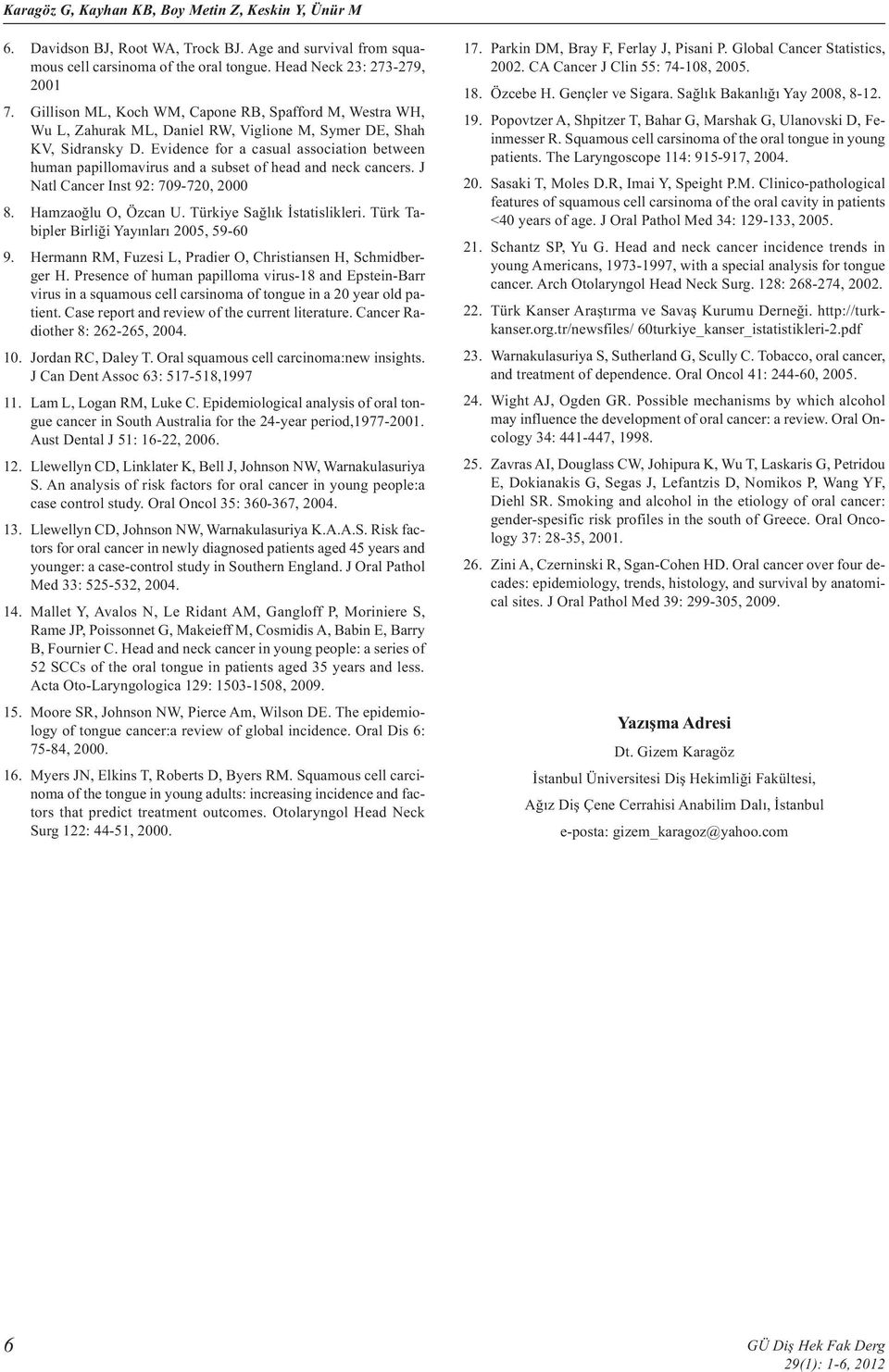 Evidence for a casual association between human papillomavirus and a subset of head and neck cancers. J Natl Cancer Inst 92: 709-720, 2000 8. Hamzaoğlu O, Özcan U. Türkiye Sağlık İstatislikleri.