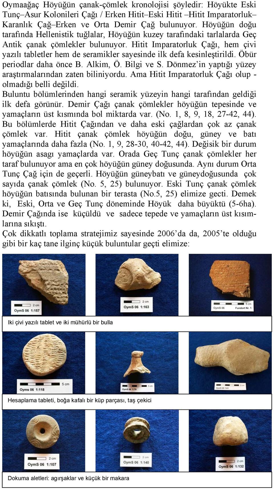 Hitit Imparatorluk Çağı, hem çivi yazılı tabletler hem de seramikler sayesinde ilk defa kesinleştirildi. Öbür periodlar daha önce B. Alkim, Ö. Bilgi ve S.