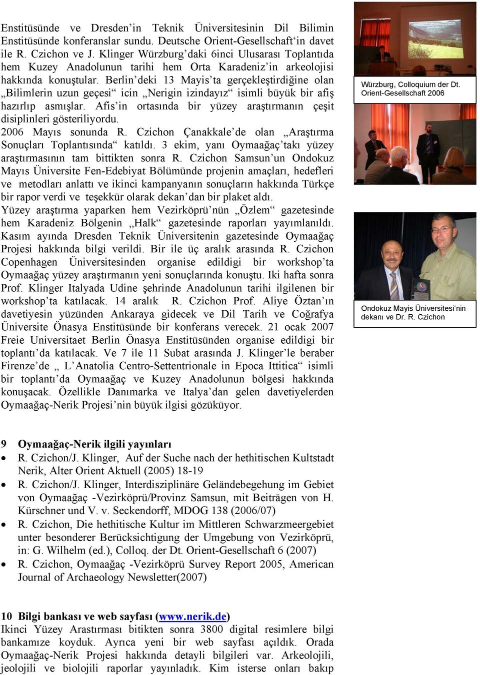 Berlin deki 13 Mayis ta gerçekleştirdiğine olan Bilimlerin uzun geçesi icin Nerigin izindayız isimli büyük bir afiş hazırlıp asmışlar.