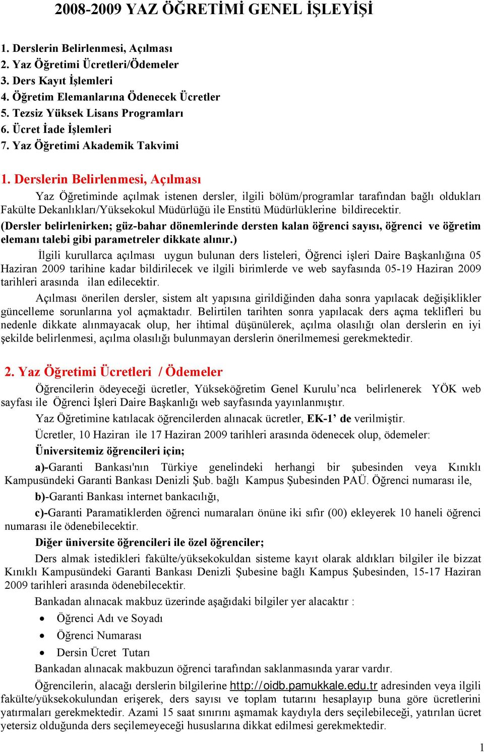 Derslerin Belirlenmesi, Açılması Yaz Öğretiminde açılmak istenen dersler, ilgili bölüm/programlar tarafından bağlı oldukları Fakülte Dekanlıkları/Yüksekokul Müdürlüğü ile Enstitü Müdürlüklerine