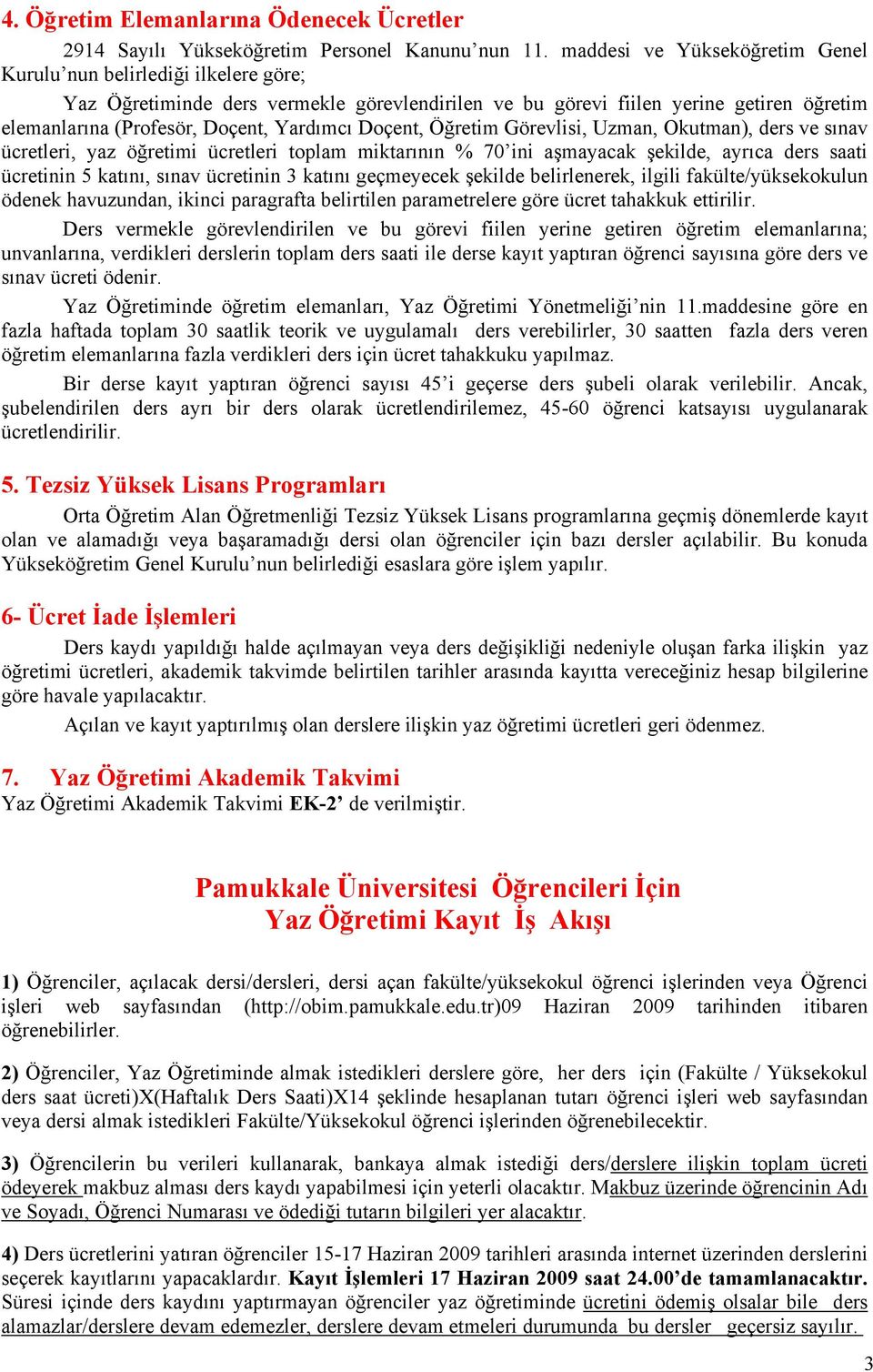 Doçent, Öğretim Görevlisi, Uzman, Okutman), ders ve sınav ücretleri, yaz öğretimi ücretleri toplam miktarının % 70 ini aşmayacak şekilde, ayrıca ders saati ücretinin 5 katını, sınav ücretinin 3