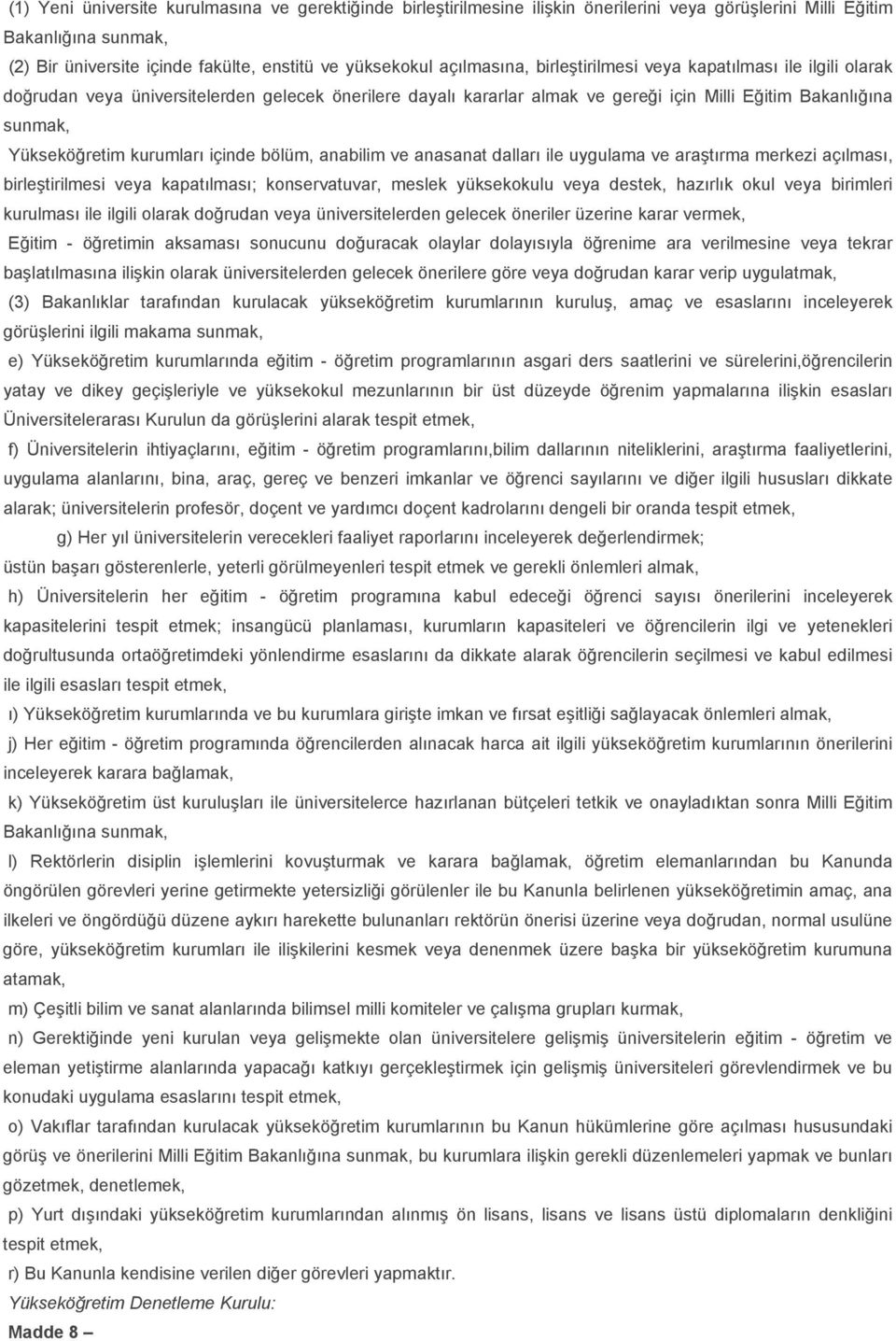 kurumları içinde bölüm, anabilim ve anasanat dalları ile uygulama ve araştırma merkezi açılması, birleştirilmesi veya kapatılması; konservatuvar, meslek yüksekokulu veya destek, hazırlık okul veya