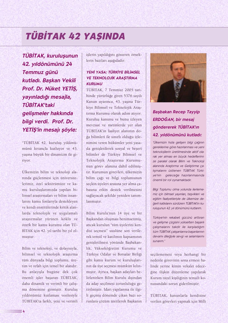 Ülkemizin bilim ve teknoloji alan nda güçlenmesi için üniversitelerimiz, özel sektörümüze ve kamu kurulufllar m zda yap lan bilimsel araflt rmalar ve bilim insanlar n kamu fonlar yla destekleyen ve