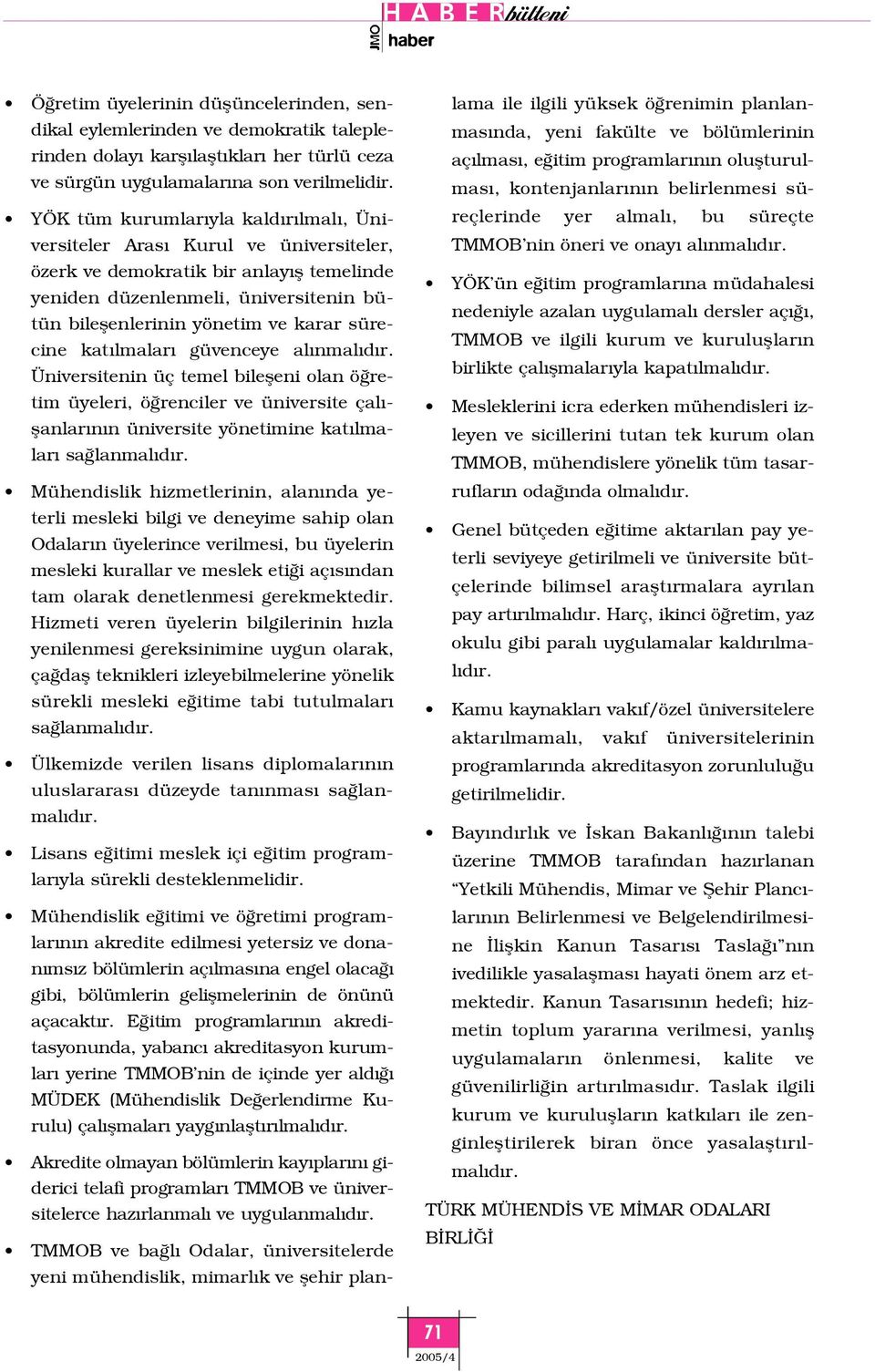 sürecine kat lmalar güvenceye al nmal d r. Üniversitenin üç temel bilefleni olan ö retim üyeleri, ö renciler ve üniversite çal - flanlar n n üniversite yönetimine kat lmalar sa lanmal d r.