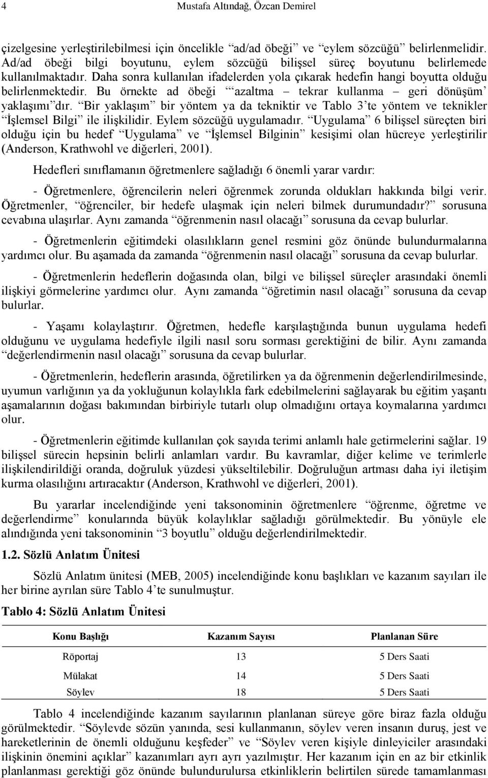 Bu örnekte ad öbeği azaltma tekrar kullanma geri dönüşüm yaklaşımı dır. Bir yaklaşım bir yöntem ya da tekniktir ve Tablo 3 te yöntem ve teknikler İşlemsel Bilgi ile ilişkilidir.