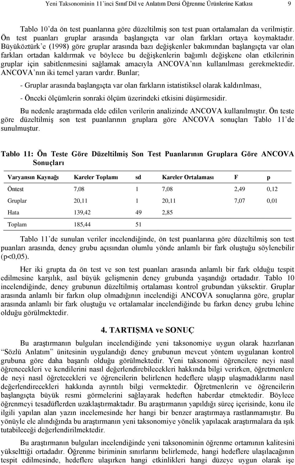 Büyüköztürk e (1998) göre gruplar arasında bazı değişkenler bakımından başlangıçta var olan farkları ortadan kaldırmak ve böylece bu değişkenlerin bağımlı değişkene olan etkilerinin gruplar için