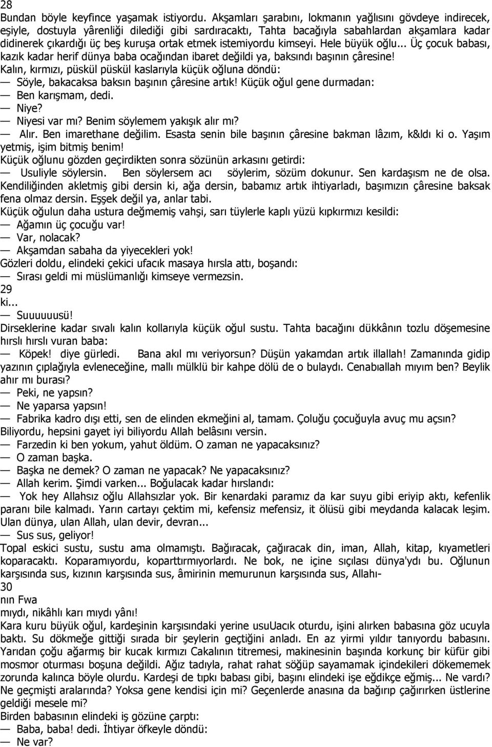 etmek istemiyordu kimseyi. Hele büyük oğlu... Üç çocuk babası, kazık kadar herif dünya baba ocağından ibaret değildi ya, baksındı başının çâresine!