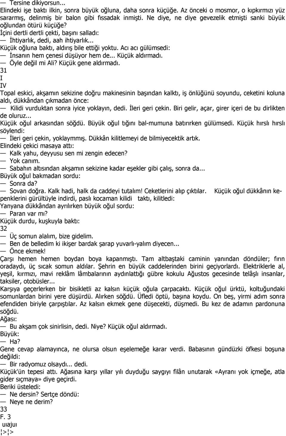 Acı acı gülümsedi: Đnsanın hem çenesi düşüyor hem de... Küçük aldırmadı. Öyle değil mi Ali? Küçük gene aldırmadı.