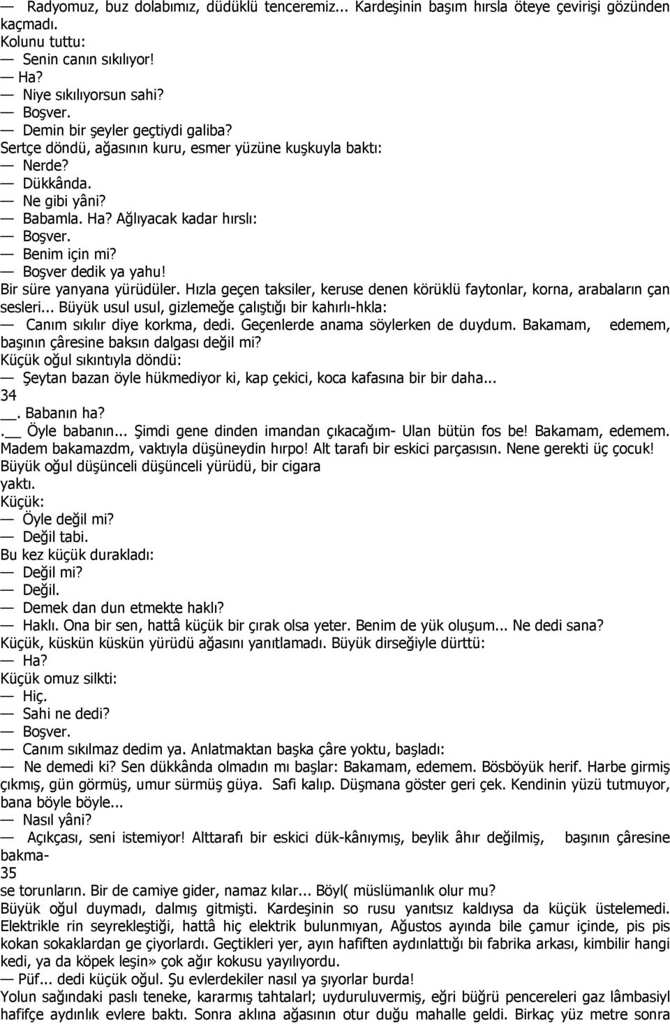 Boşver dedik ya yahu! Bir süre yanyana yürüdüler. Hızla geçen taksiler, keruse denen körüklü faytonlar, korna, arabaların çan sesleri.