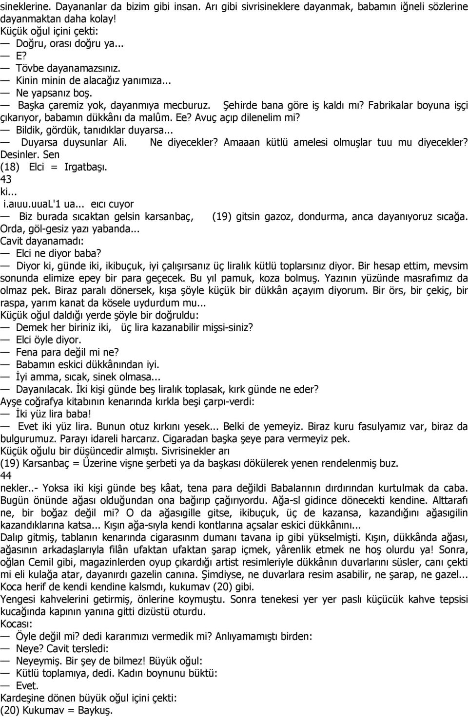 Fabrikalar boyuna işçi çıkarıyor, babamın dükkânı da malûm. Ee? Avuç açıp dilenelim mi? Bildik, gördük, tanıdıklar duyarsa... Duyarsa duysunlar Ali. Ne diyecekler?