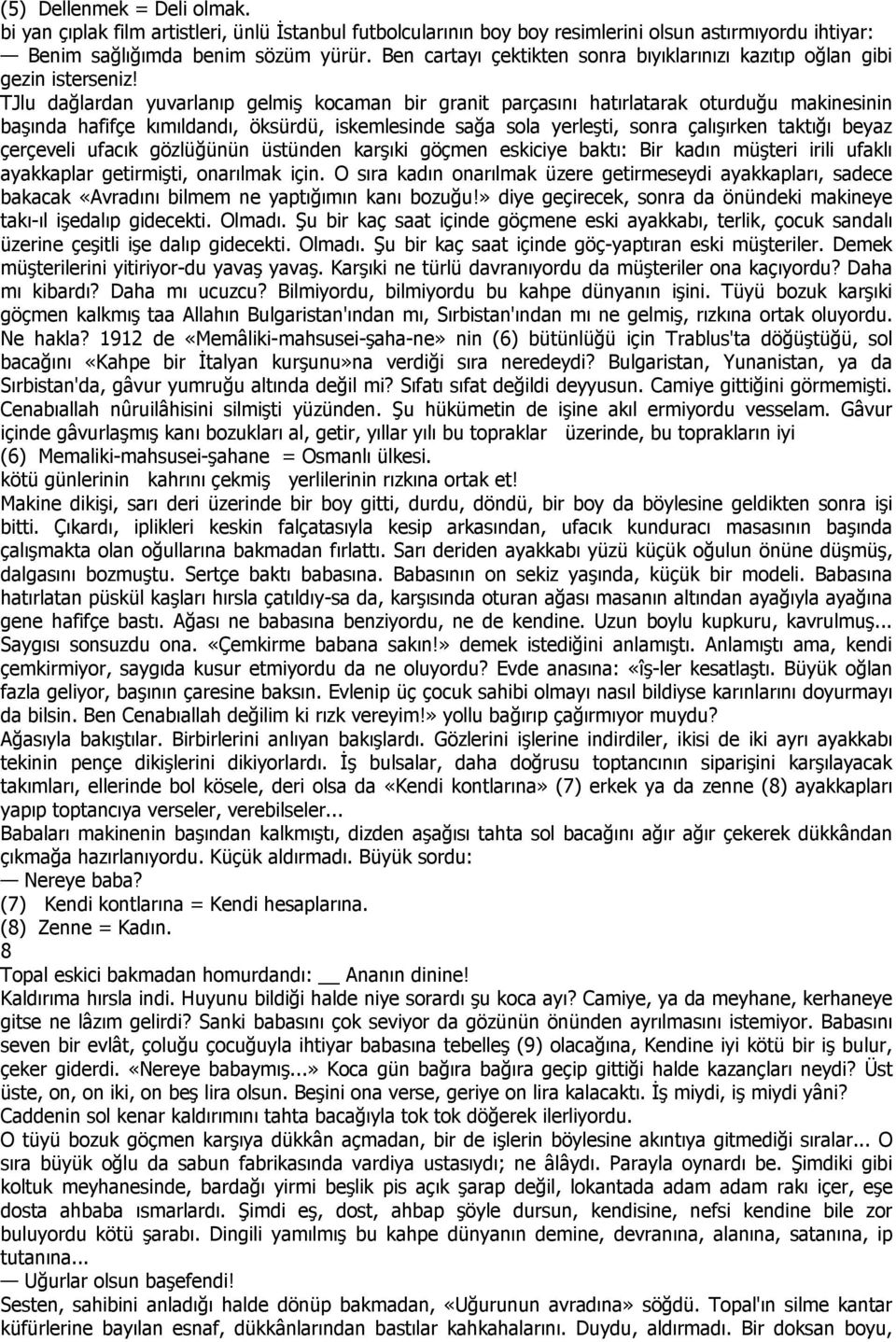 TJlu dağlardan yuvarlanıp gelmiş kocaman bir granit parçasını hatırlatarak oturduğu makinesinin başında hafifçe kımıldandı, öksürdü, iskemlesinde sağa sola yerleşti, sonra çalışırken taktığı beyaz