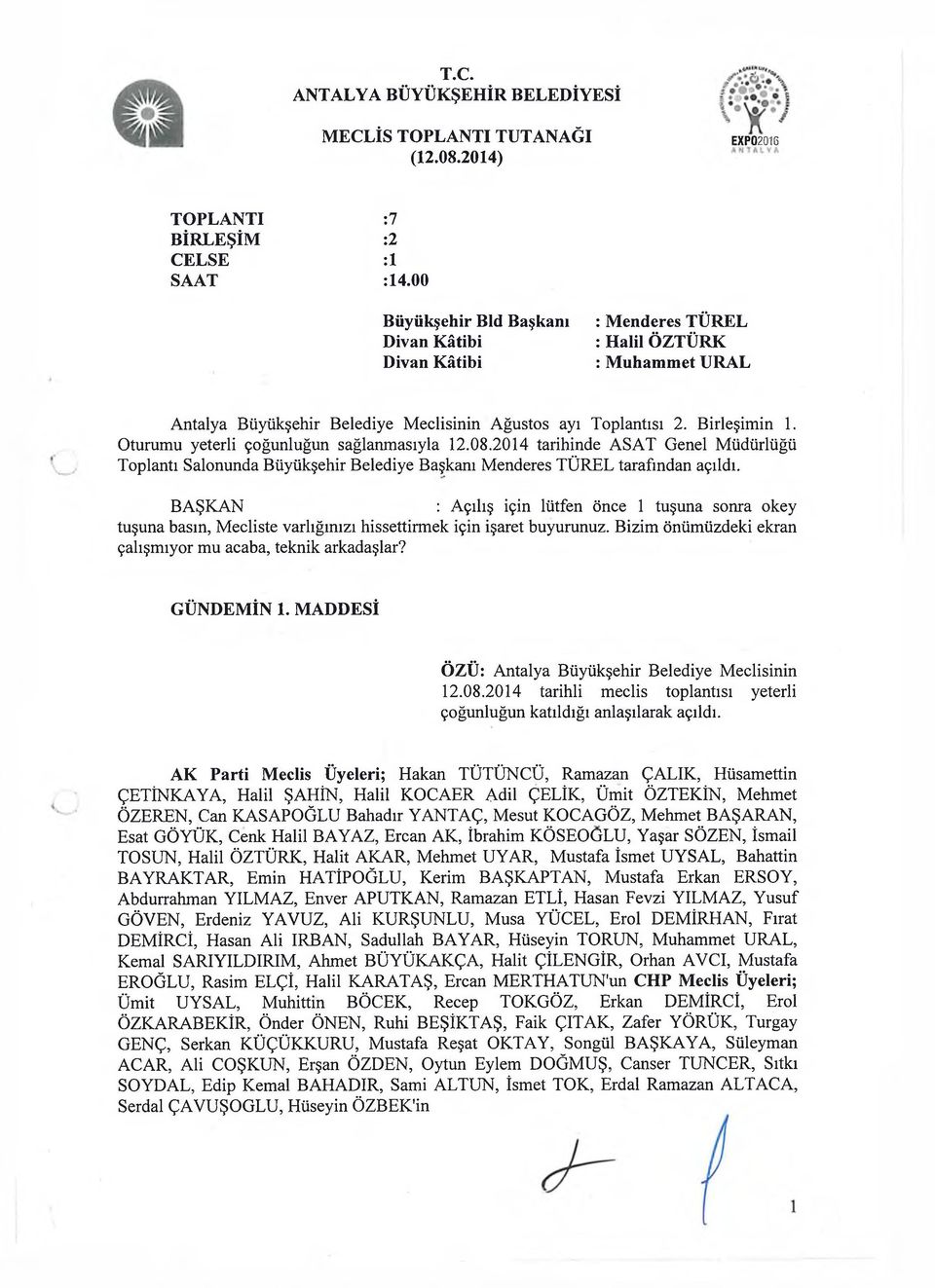 Oturumu yeterli çoğunluğun sağlanmasıyla 12.08.2014 tarihinde ASAT Genel Müdürlüğü Toplantı Salonunda Büyükşehir Belediye Başkanı Menderes TÜREL tarafından açıldı.