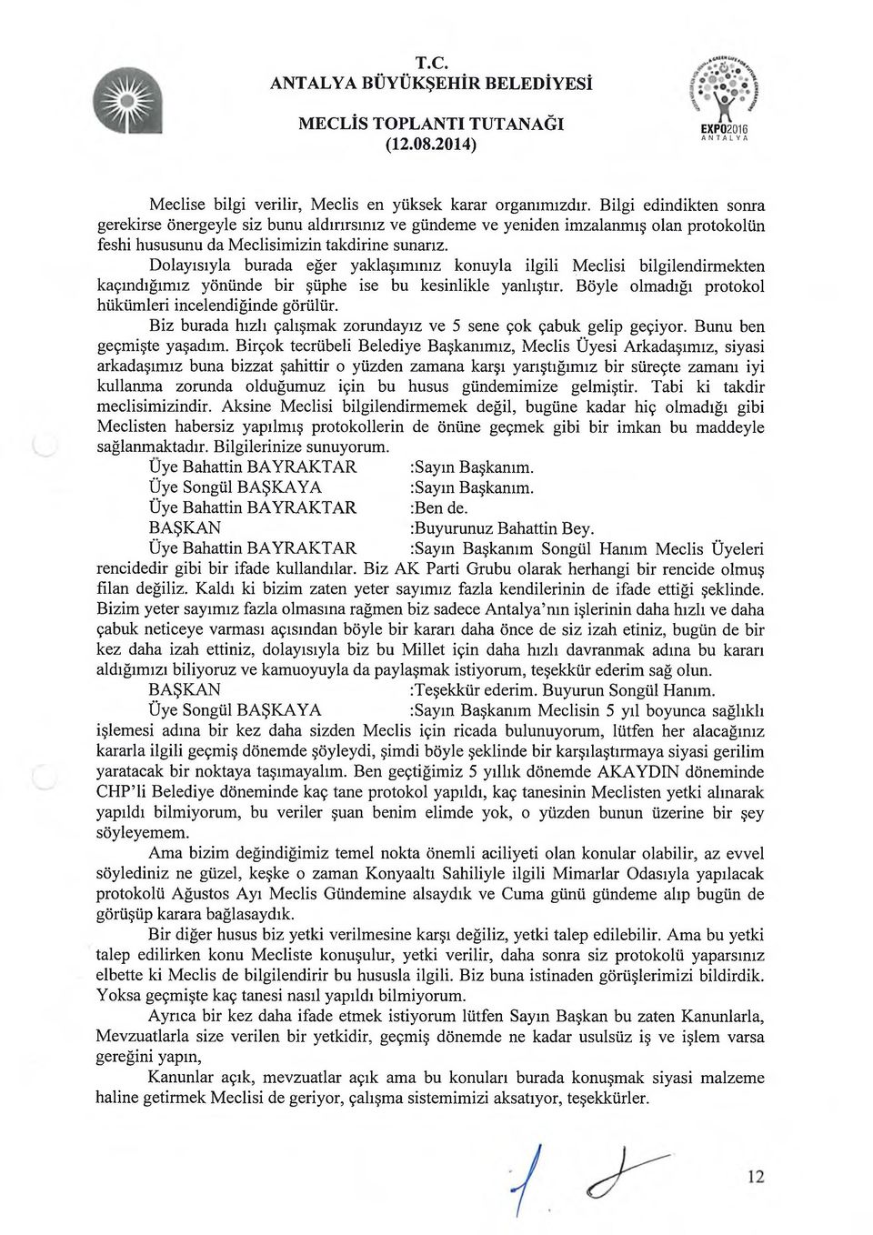 Dolayısıyla burada eğer yaklaşımınız konuyla ilgili Meclisi bilgilendirmekten kaçındığımız yönünde bir şüphe ise bu kesinlikle yanlıştır. Böyle olmadığı protokol hükümleri incelendiğinde görülür.