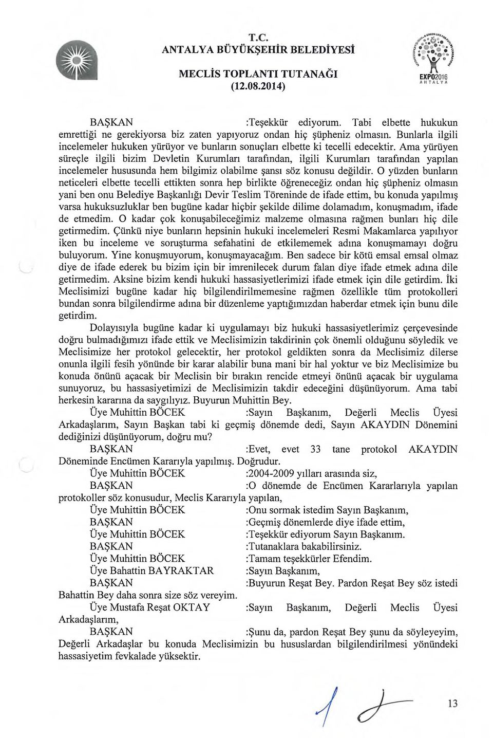 Ama yürüyen süreçle ilgili bizim Devletin Kurumlan tarafından, ilgili Kurumlan tarafından yapılan incelemeler hususunda hem bilgimiz olabilme şansı söz konusu değildir.