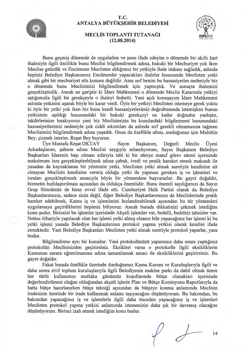 ve Encümene Meclisten aldığımız bir yetkiyle ihale imkanı sağladık, aslında hepiniz Belediye Başkanısınız Encümenler yapacakları ihaleler hususunda Meclisten yetki almak gibi bir mecburiyet söz