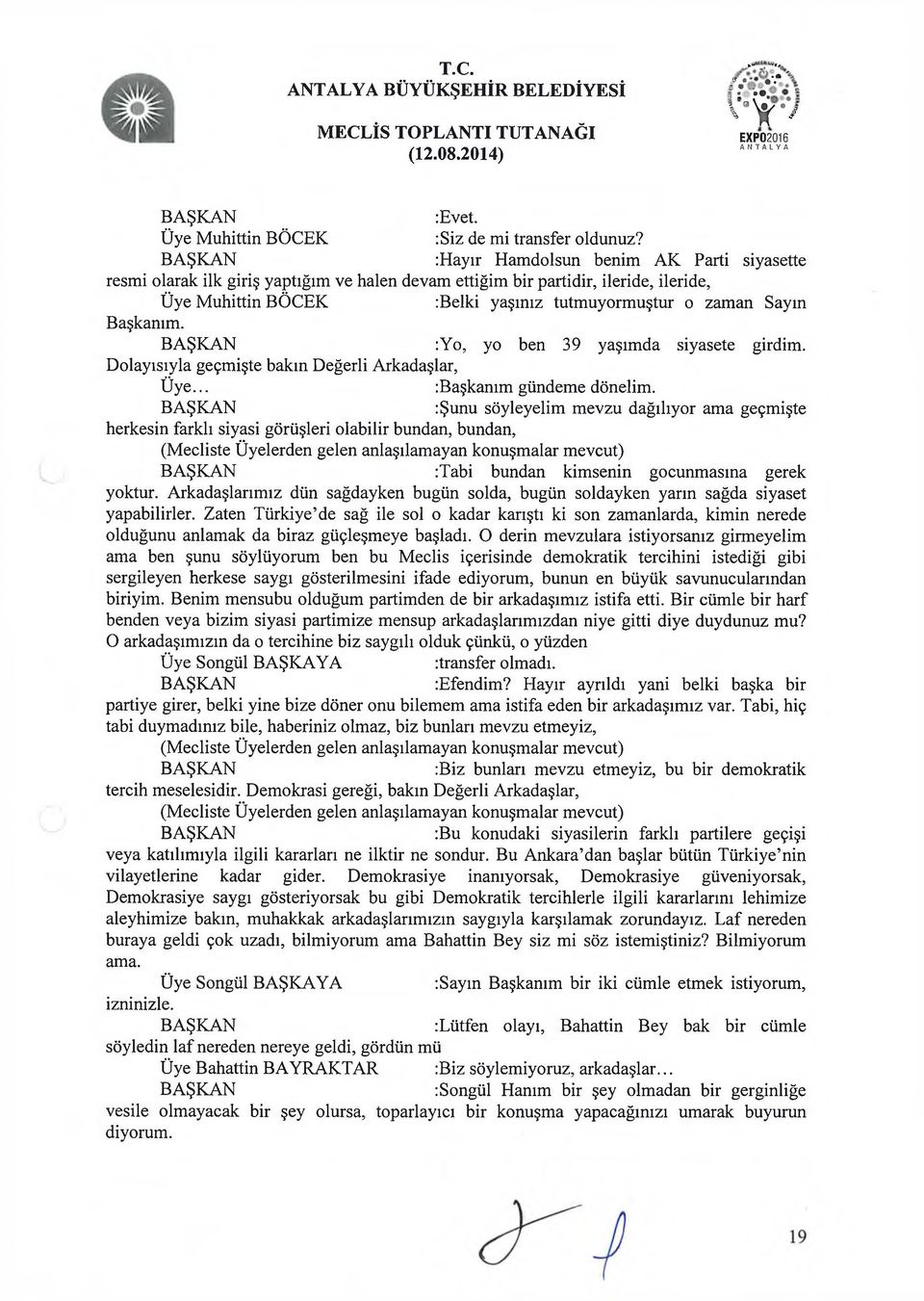 :Yo, yo ben 39 yaşımda siyasete girdim. Dolayısıyla geçmişte bakın Değerli Arkadaşlar, Ü ye... :Başkanım gündeme dönelim.