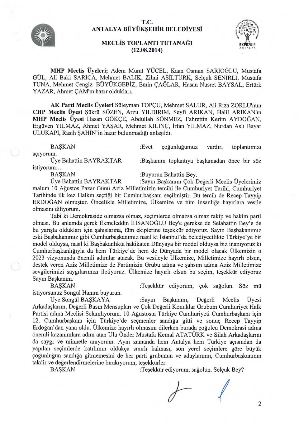 ÇAĞLAR, Haşan Nusret BAYSAL, Ertürk YAZAR, Ahmet ÇAM ın hazır oldukları, AK Parti Meclis leri Süleyman TOPÇU, Mehmet SALUR, Ali Rıza ZORLU'nun CHP Meclis si Şükrü SÖZEN, Arzu YILDIRIM, Seyfı ARIKAN,