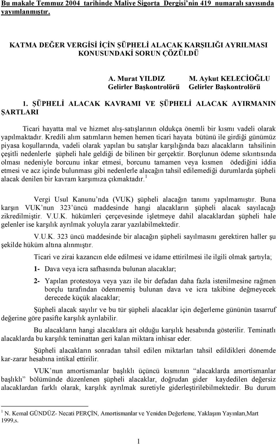 ŞÜPHELİ ALACAK KAVRAMI VE ŞÜPHELİ ALACAK AYIRMANIN ŞARTLARI Ticari hayatta mal ve hizmet alıģ-satıģlarının oldukça önemli bir kısmı vadeli olarak yapılmaktadır.