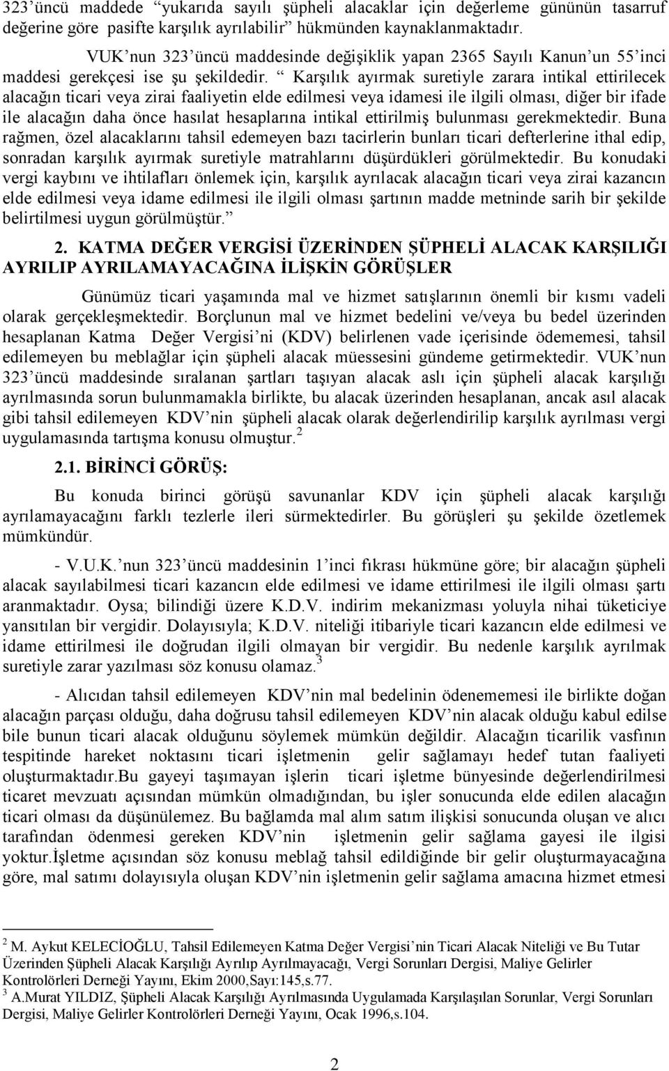 KarĢılık ayırmak suretiyle zarara intikal ettirilecek alacağın ticari veya zirai faaliyetin elde edilmesi veya idamesi ile ilgili olması, diğer bir ifade ile alacağın daha önce hasılat hesaplarına