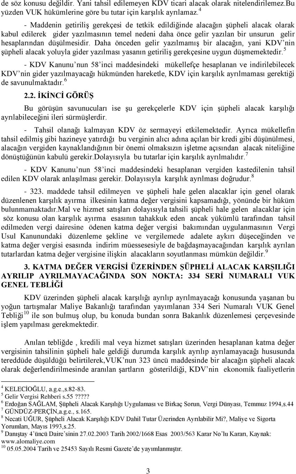 düģülmesidir. Daha önceden gelir yazılmamıģ bir alacağın, yani KDV nin Ģüpheli alacak yoluyla gider yazılması yasanın getiriliģ gerekçesine uygun düģmemektedir.