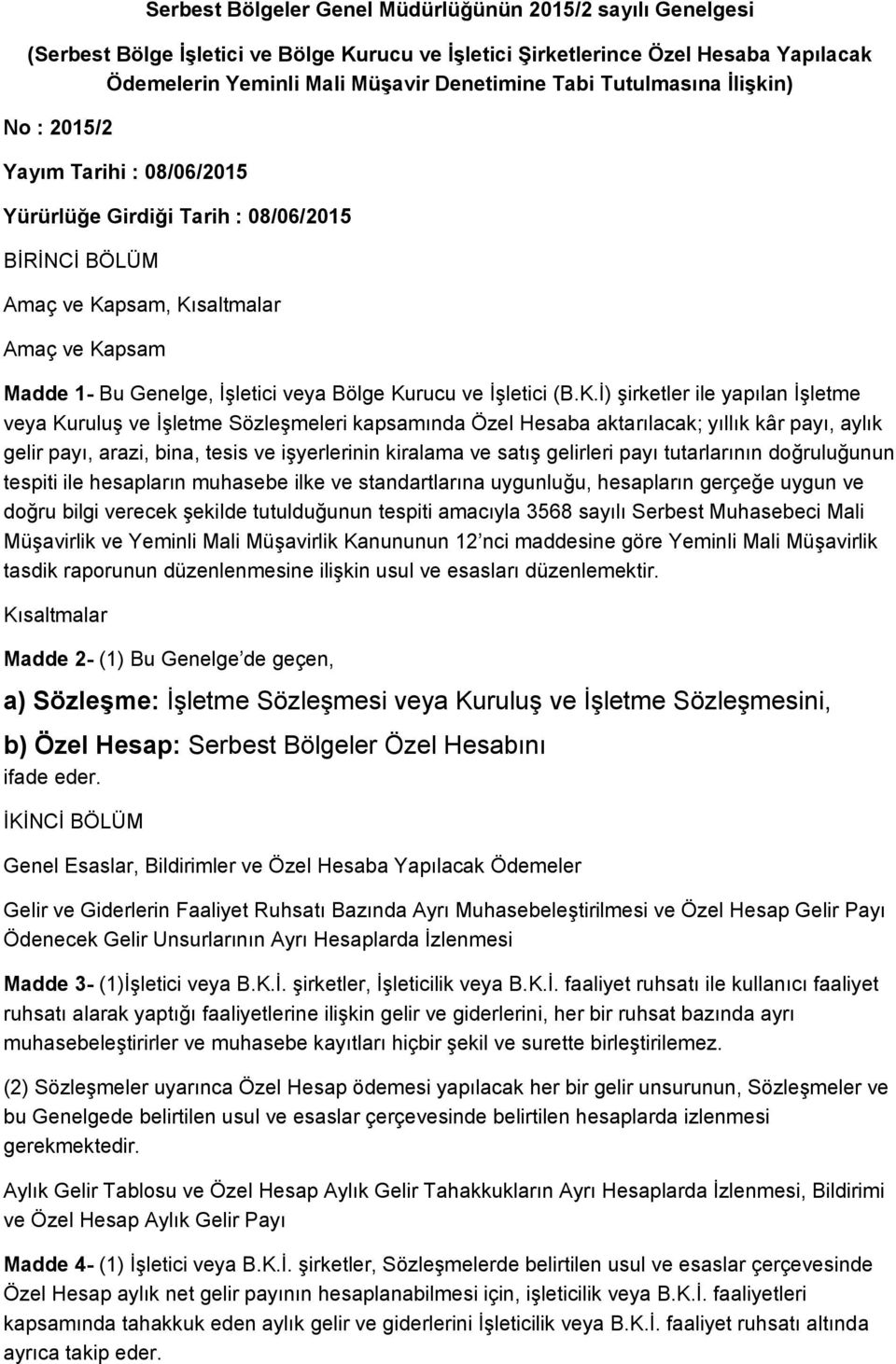 Kurucu ve İşletici (B.K.İ) şirketler ile yapılan İşletme veya Kuruluş ve İşletme Sözleşmeleri kapsamında Özel Hesaba aktarılacak; yıllık kâr payı, aylık gelir payı, arazi, bina, tesis ve işyerlerinin