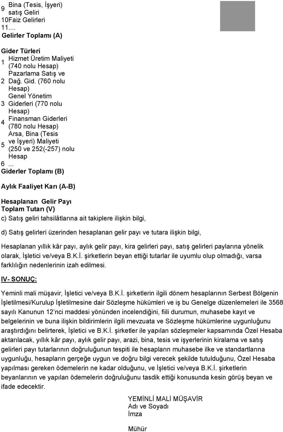 (760 nolu Hesap) Genel Yönetim 3 Giderleri (770 nolu Hesap) Finansman Giderleri 4 (780 nolu Hesap) Arsa, Bina (Tesis ve İşyeri) Maliyeti 5 (250 ve 252(-257) nolu Hesap 6.