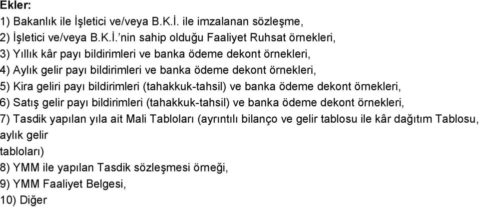 ile imzalanan sözleşme, 2) İş nin sahip olduğu Faaliyet Ruhsat örnekleri, 3) Yıllık kâr payı bildirimleri ve banka ödeme dekont örnekleri, 4) Aylık gelir payı