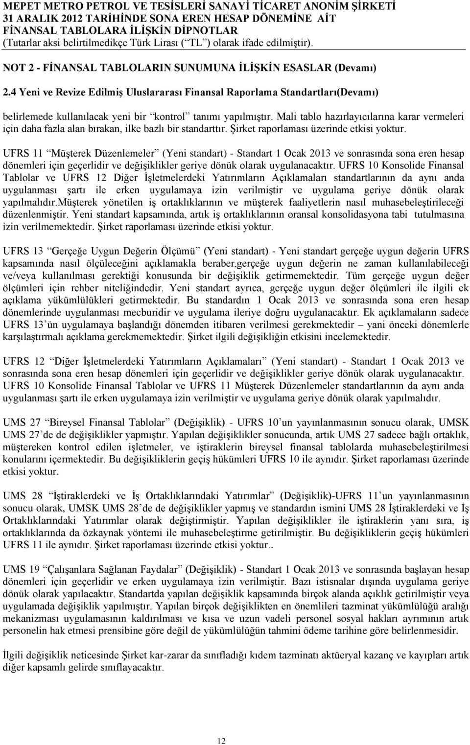 Mali tablo hazırlayıcılarına karar vermeleri için daha fazla alan bırakan, ilke bazlı bir standarttır. Şirket raporlaması üzerinde etkisi yoktur.