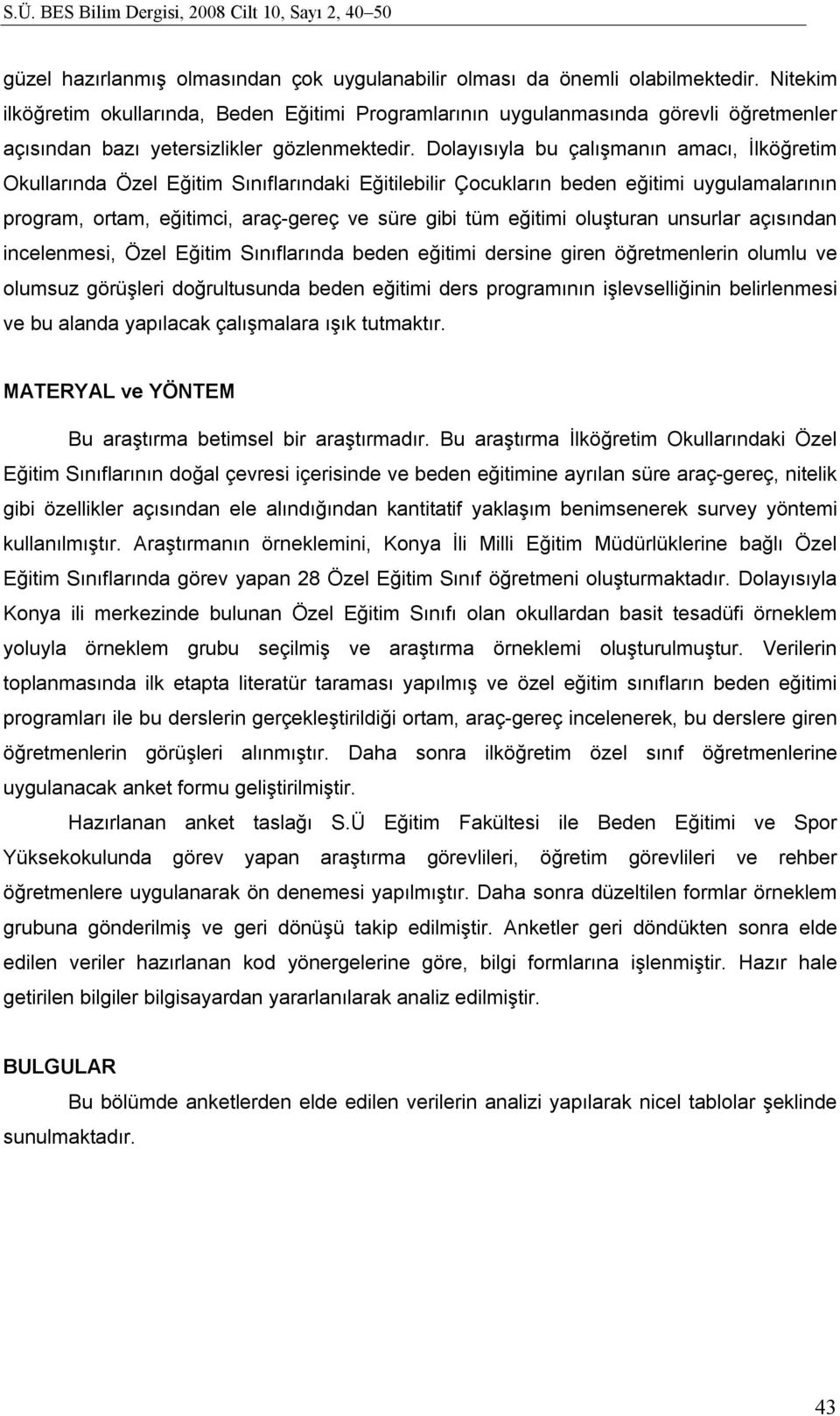 Dolayısıyla bu çalışmanın amacı, İlköğretim Okullarında Özel Eğitim Sınıflarındaki Eğitilebilir Çocukların beden eğitimi uygulamalarının program, ortam, eğitimci, araç-gereç ve süre gibi tüm eğitimi