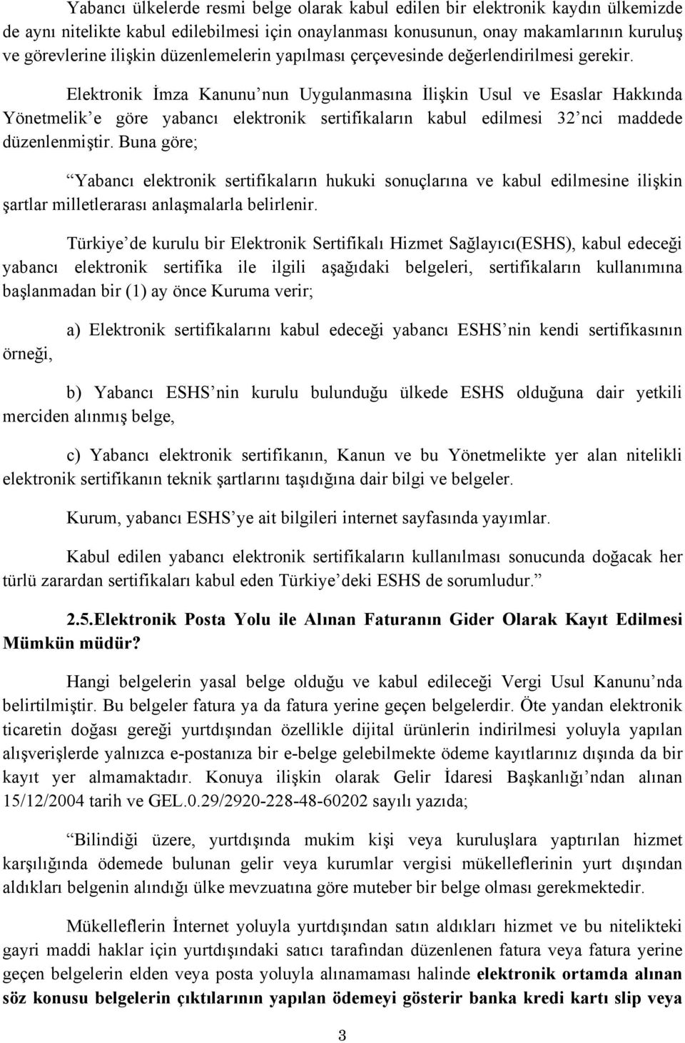 Elektronik İmza Kanunu nun Uygulanmasına İlişkin Usul ve Esaslar Hakkında Yönetmelik e göre yabancı elektronik sertifikaların kabul edilmesi 32 nci maddede düzenlenmiştir.