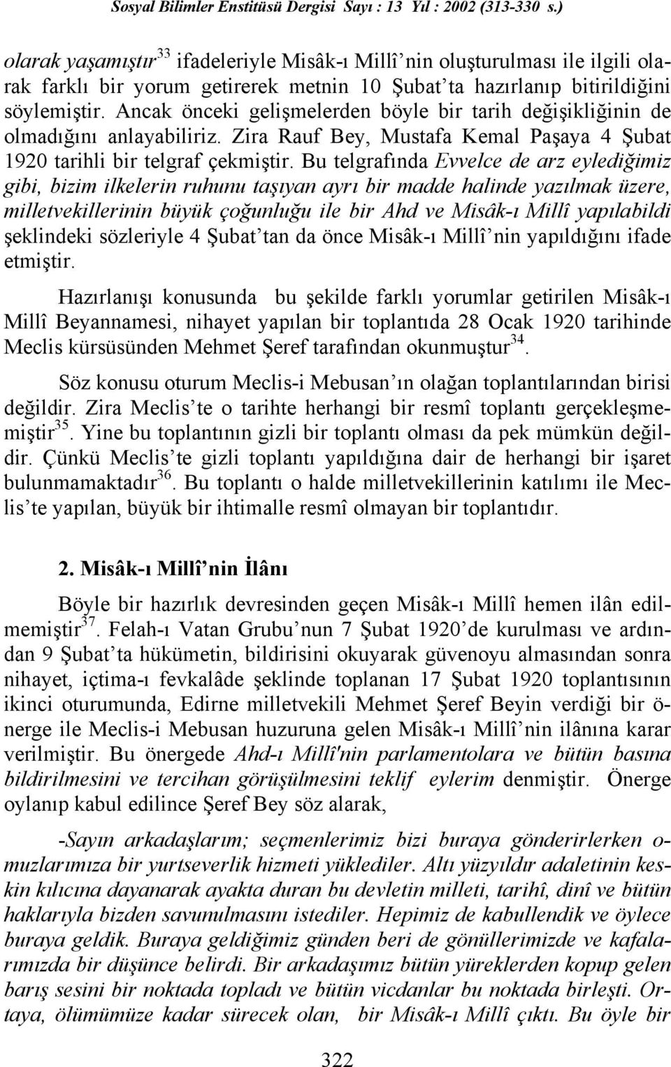 Bu telgrafında Evvelce de arz eylediğimiz gibi, bizim ilkelerin ruhunu taşıyan ayrı bir madde halinde yazılmak üzere, milletvekillerinin büyük çoğunluğu ile bir Ahd ve Misâk-ı Millî yapılabildi