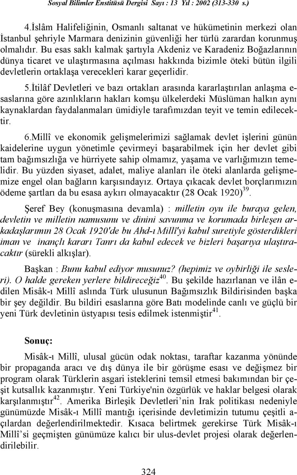 İtilâf Devletleri ve bazı ortakları arasında kararlaştırılan anlaşma e- saslarına göre azınlıkların hakları komşu ülkelerdeki Müslüman halkın aynı kaynaklardan faydalanmaları ümidiyle tarafımızdan