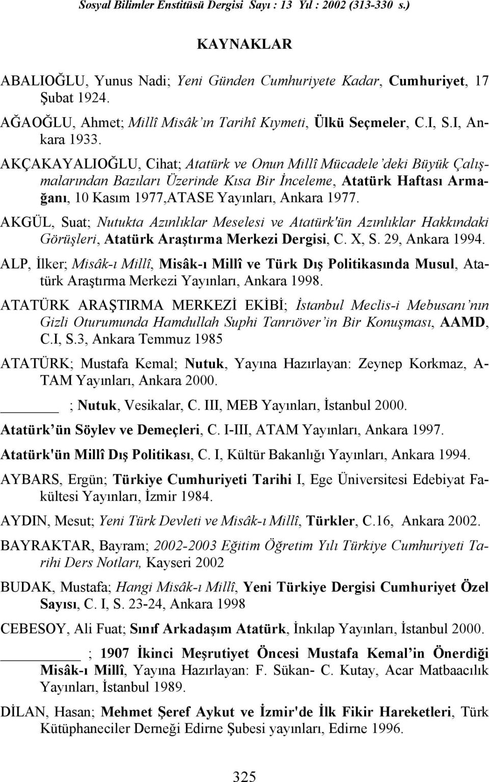 AKGÜL, Suat; Nutukta Azınlıklar Meselesi ve Atatürk'ün Azınlıklar Hakkındaki Görüşleri, Atatürk Araştırma Merkezi Dergisi, C. X, S. 29, Ankara 1994.