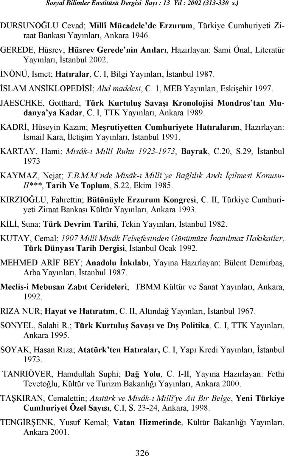 İSLAM ANSİKLOPEDİSİ; Ahd maddesi, C. 1, MEB Yayınları, Eskişehir 1997. JAESCHKE, Gotthard; Türk Kurtuluş Savaşı Kronolojisi Mondros tan Mudanya ya Kadar, C. I, TTK Yayınları, Ankara 1989.