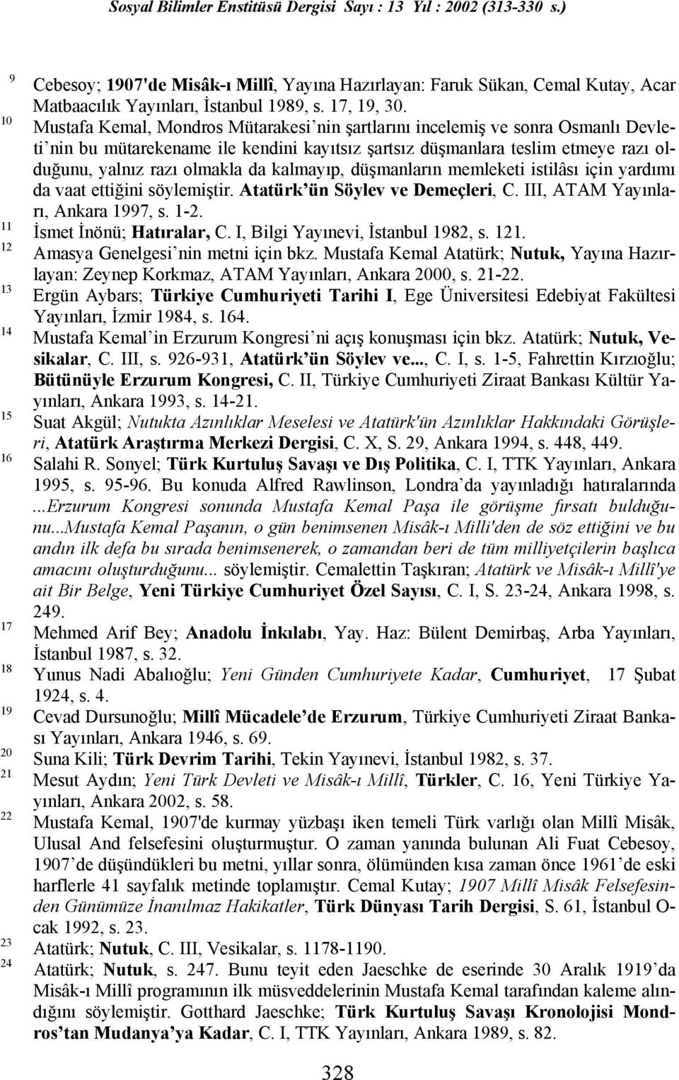 kalmayıp, düşmanların memleketi istilâsı için yardımı da vaat ettiğini söylemiştir. Atatürk ün Söylev ve Demeçleri, C. III, ATAM Yayınları, Ankara 1997, s. 1-2. İsmet İnönü; Hatıralar, C.