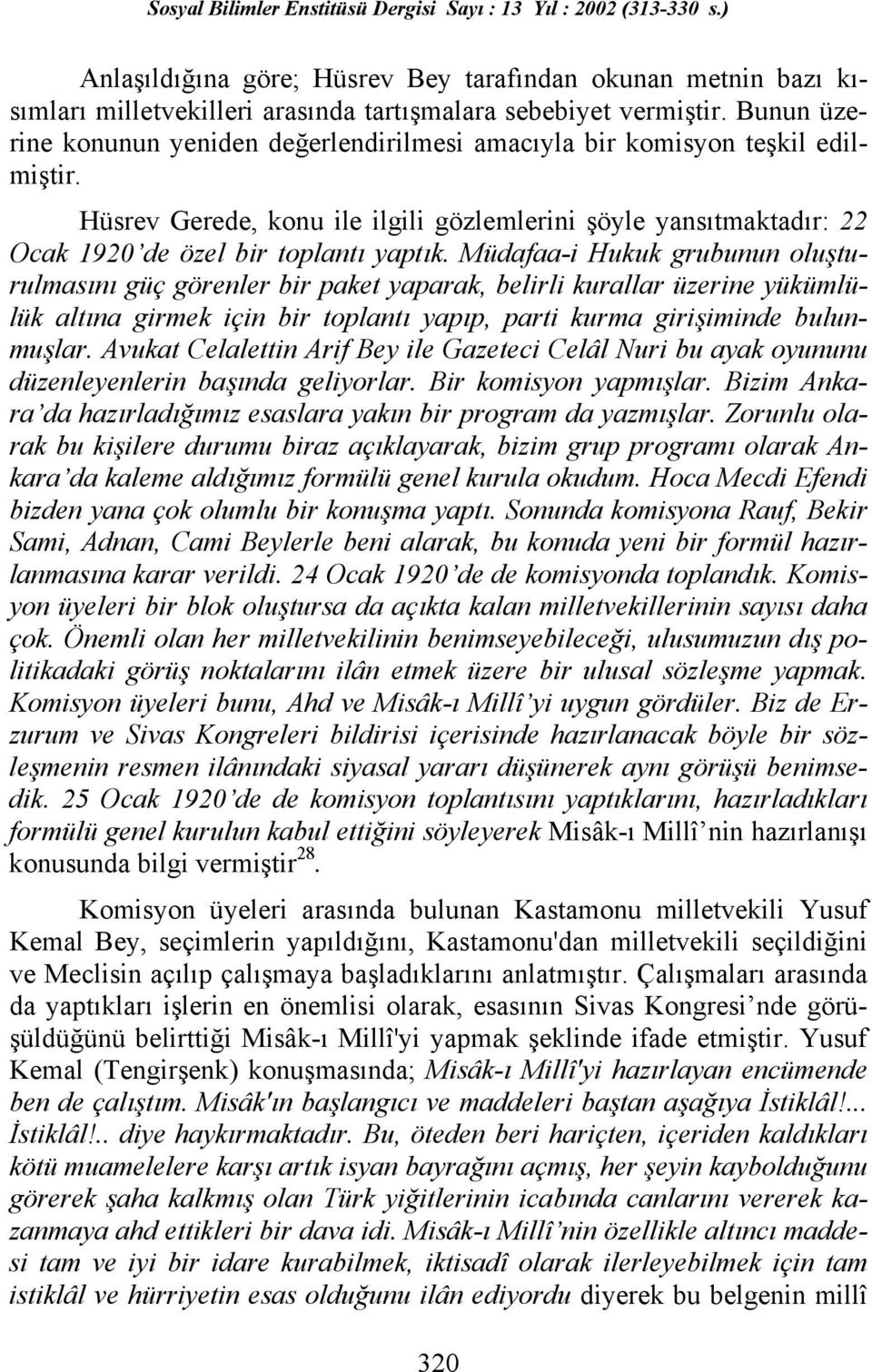 Müdafaa-i Hukuk grubunun oluşturulmasını güç görenler bir paket yaparak, belirli kurallar üzerine yükümlülük altına girmek için bir toplantı yapıp, parti kurma girişiminde bulunmuşlar.