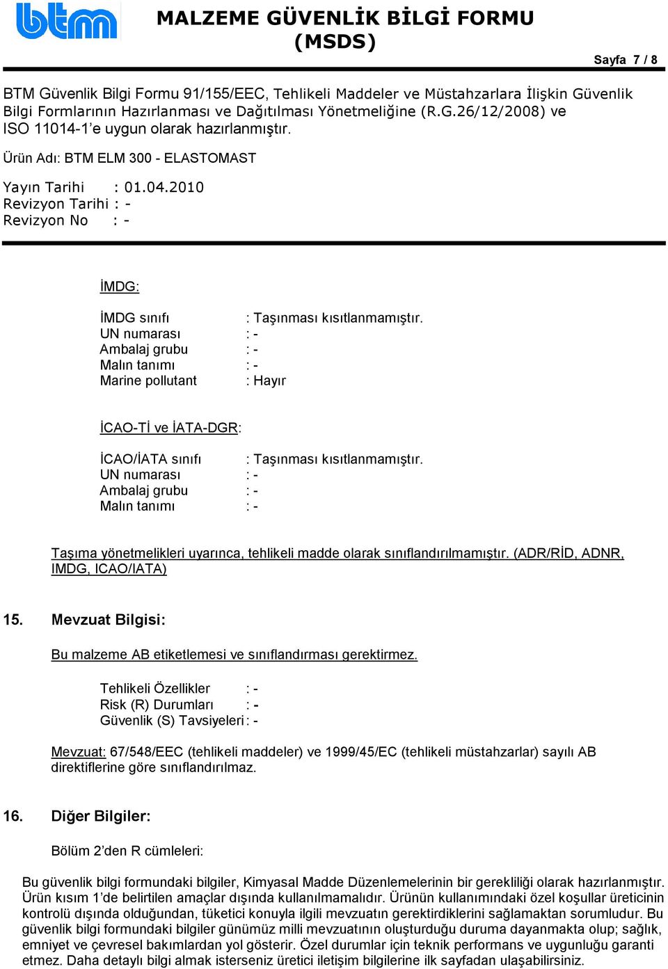 UN numarası : - Ambalaj grubu : - Malın tanımı : - Taşıma yönetmelikleri uyarınca, tehlikeli madde olarak sınıflandırılmamıştır. (ADR/RĐD, ADNR, IMDG, ICAO/IATA) 15.