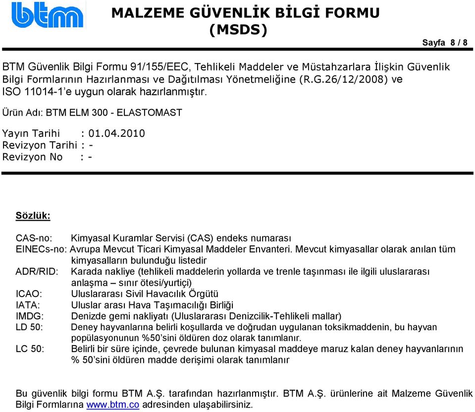 ICAO: Uluslararası Sivil Havacılık Örgütü IATA: Uluslar arası Hava Taşımacılığı Birliği IMDG: Denizde gemi nakliyatı (Uluslararası Denizcilik-Tehlikeli mallar) LD 50: Deney hayvanlarına belirli