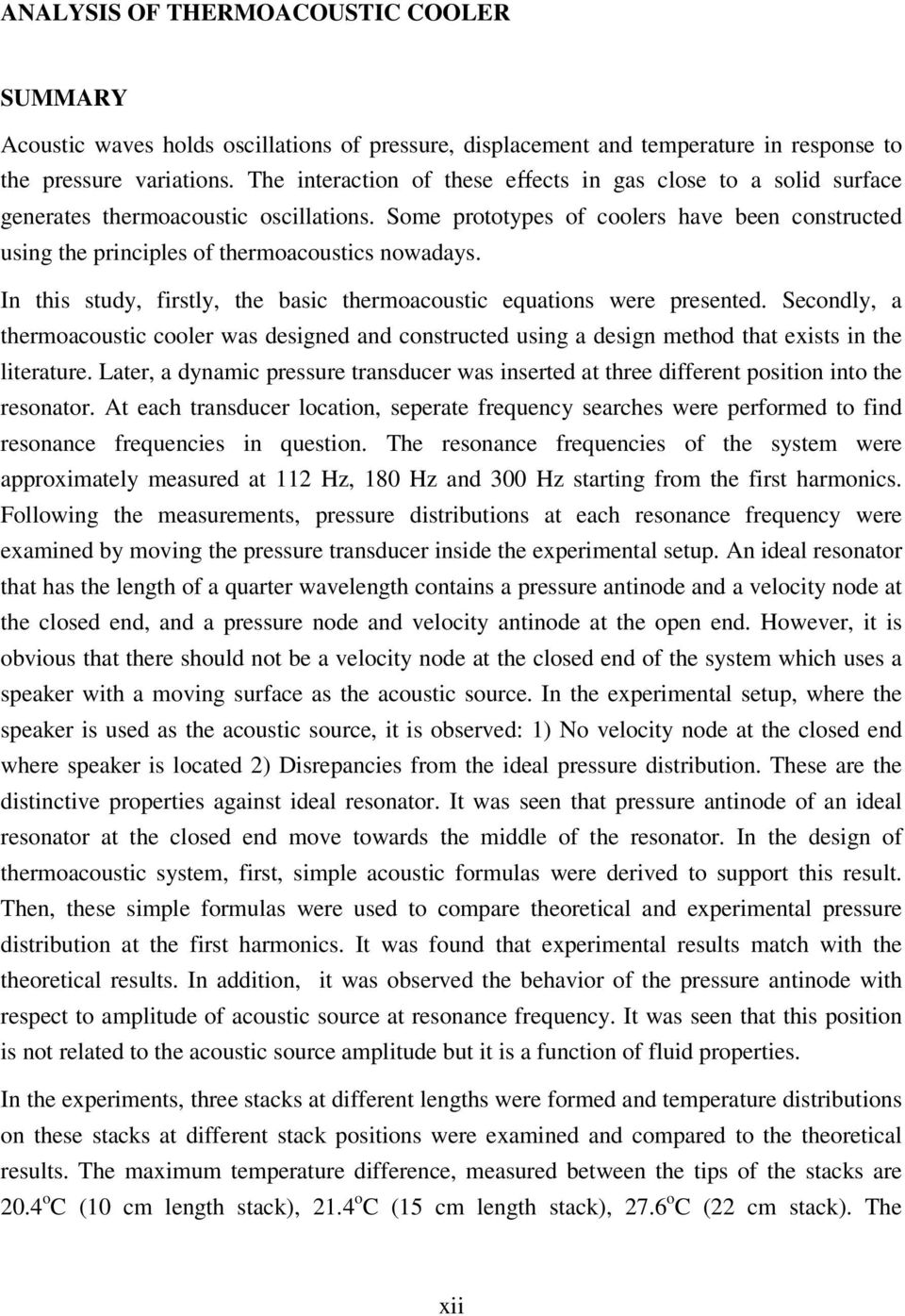 In thi tudy, firtly, the baic theroacoutic equation were preented. Secondly, a theroacoutic cooler wa deigned and contructed uing a deign ethod that exit in the literature.