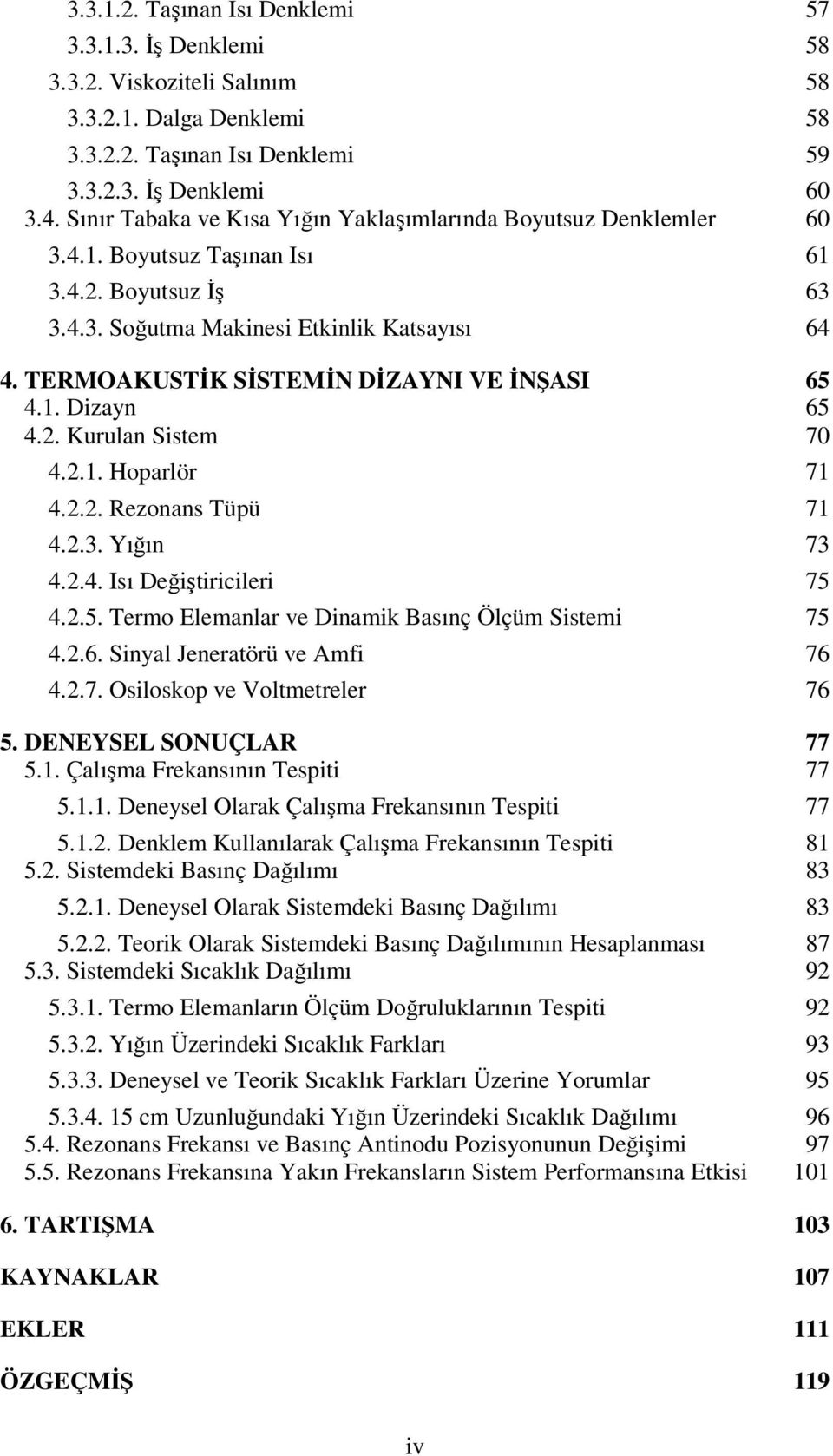 . Dizayn 65 4.. Kurulan Site 70 4... Hoparlör 7 4... Rezonan Tüpü 7 4..3. Yığın 73 4..4. Iı Değiştiricileri 75 4..5. Tero Eleanlar ve Dinaik Baınç Ölçü Sitei 75 4..6. Sinyal Jeneratörü ve Afi 76 4..7. Oilokop ve Voltetreler 76 5.